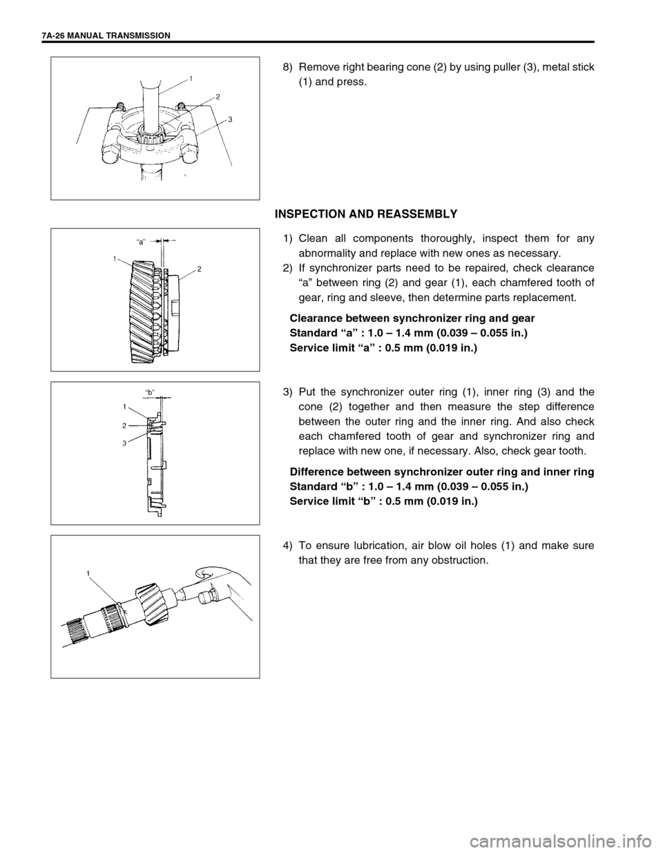 SUZUKI SWIFT 2000 1.G Transmission Service Workshop Manual 7A-26 MANUAL TRANSMISSION
8) Remove right bearing cone (2) by using puller (3), metal stick
(1) and press.
INSPECTION AND REASSEMBLY
1) Clean all components thoroughly, inspect them for any
abnormalit