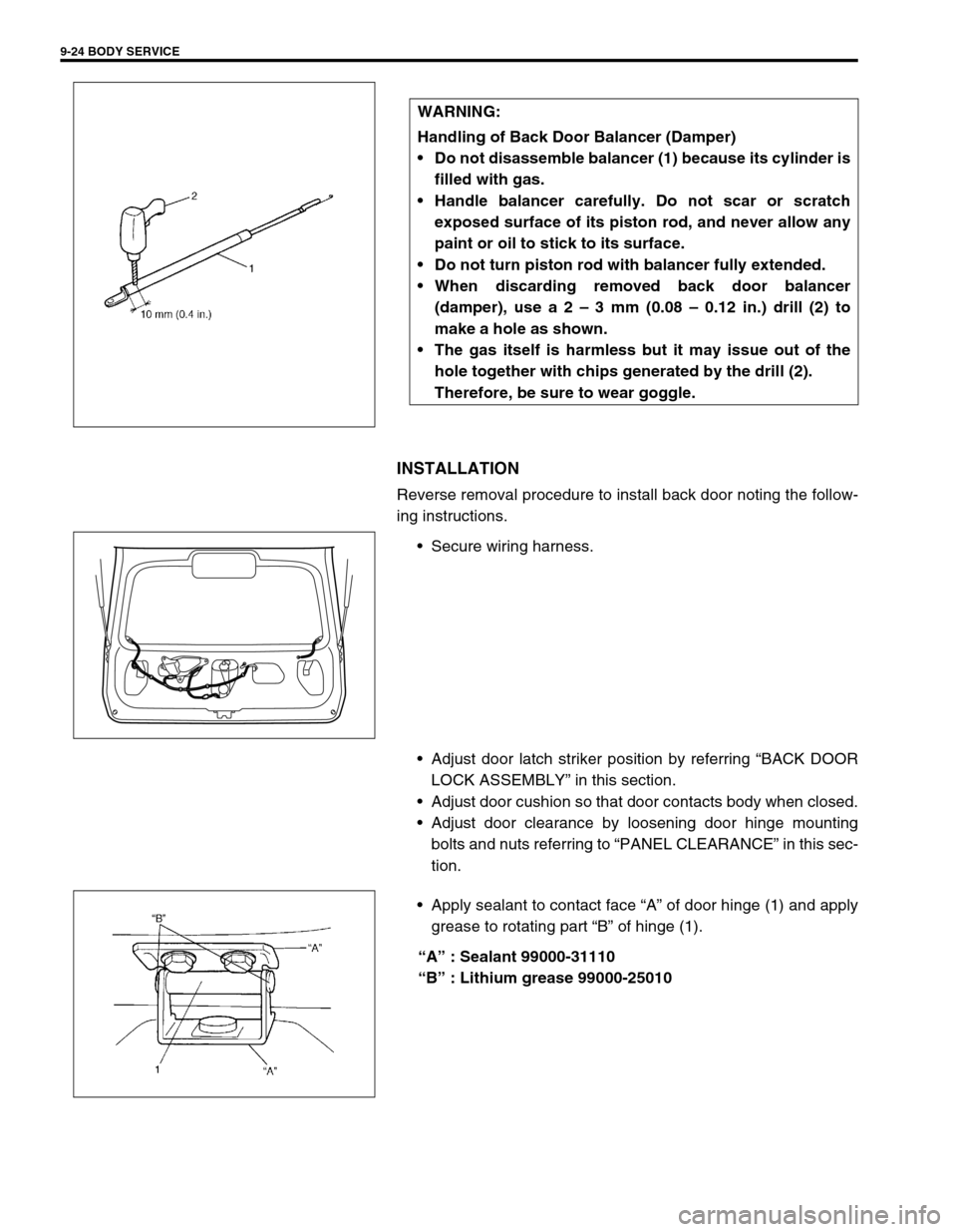 SUZUKI SWIFT 2000 1.G Transmission Service Workshop Manual 9-24 BODY SERVICE
INSTALLATION
Reverse removal procedure to install back door noting the follow-
ing instructions.
Secure wiring harness.
Adjust door latch striker position by referring “BACK DOOR SUZUKI SWIFT 2000 1.G Transmission Service Workshop Manual 9-24 BODY SERVICE
INSTALLATION
Reverse removal procedure to install back door noting the follow-
ing instructions.
Secure wiring harness.
Adjust door latch striker position by referring “BACK DOOR