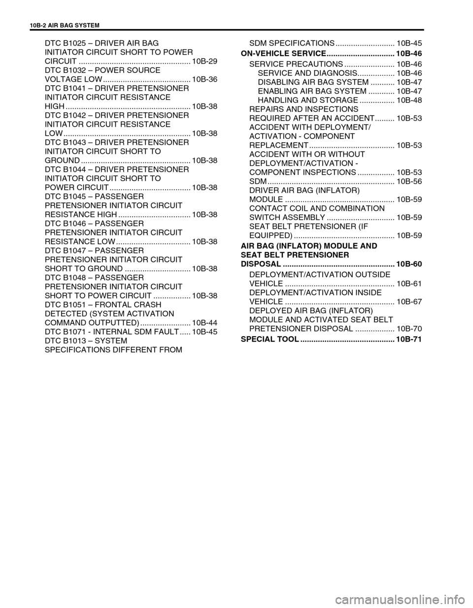 SUZUKI SWIFT 2000 1.G Transmission Service Workshop Manual 10B-2 AIR BAG SYSTEM
DTC B1025 – DRIVER AIR BAG
INITIATOR CIRCUIT SHORT TO POWER
CIRCUIT ................................................... 10B-29
DTC B1032 – POWER SOURCE
VOLTAGE LOW ........ SUZUKI SWIFT 2000 1.G Transmission Service Workshop Manual 10B-2 AIR BAG SYSTEM
DTC B1025 – DRIVER AIR BAG
INITIATOR CIRCUIT SHORT TO POWER
CIRCUIT ................................................... 10B-29
DTC B1032 – POWER SOURCE
VOLTAGE LOW ........