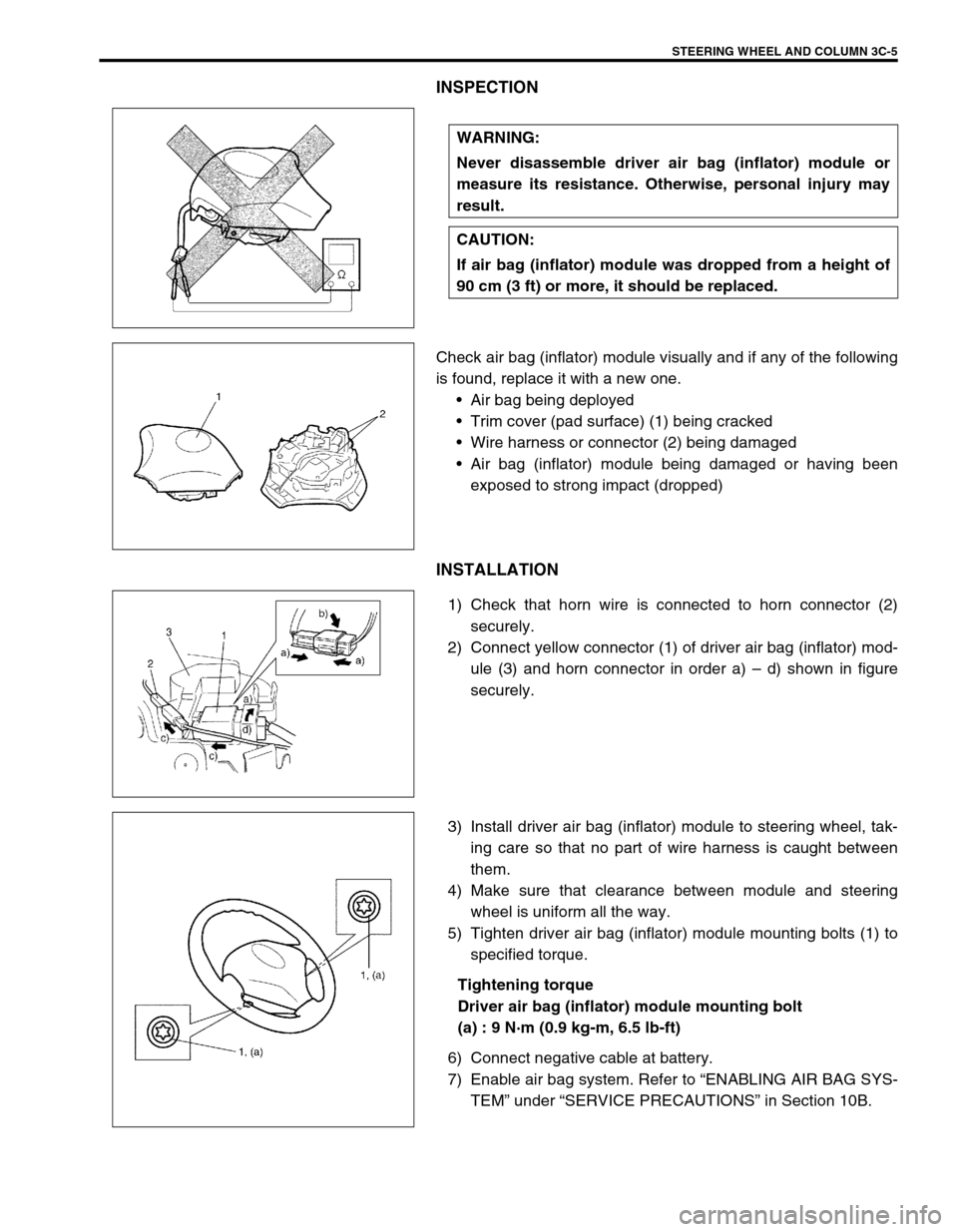 SUZUKI SWIFT 2000 1.G RG413 Service Workshop Manual STEERING WHEEL AND COLUMN 3C-5
INSPECTION
Check air bag (inflator) module visually and if any of the following
is found, replace it with a new one.
Air bag being deployed
Trim cover (pad surface) (1 SUZUKI SWIFT 2000 1.G RG413 Service Workshop Manual STEERING WHEEL AND COLUMN 3C-5
INSPECTION
Check air bag (inflator) module visually and if any of the following
is found, replace it with a new one.
Air bag being deployed
Trim cover (pad surface) (1