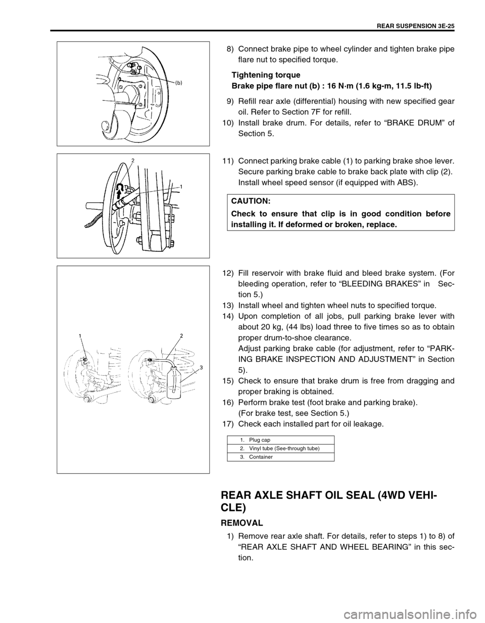 SUZUKI SWIFT 2000 1.G RG413 Service Workshop Manual REAR SUSPENSION 3E-25
8) Connect brake pipe to wheel cylinder and tighten brake pipe
flare nut to specified torque.
Tightening torque
Brake pipe flare nut (b) : 16 N·m (1.6 kg-m, 11.5 lb-ft)
9) Refil SUZUKI SWIFT 2000 1.G RG413 Service Workshop Manual REAR SUSPENSION 3E-25
8) Connect brake pipe to wheel cylinder and tighten brake pipe
flare nut to specified torque.
Tightening torque
Brake pipe flare nut (b) : 16 N·m (1.6 kg-m, 11.5 lb-ft)
9) Refil