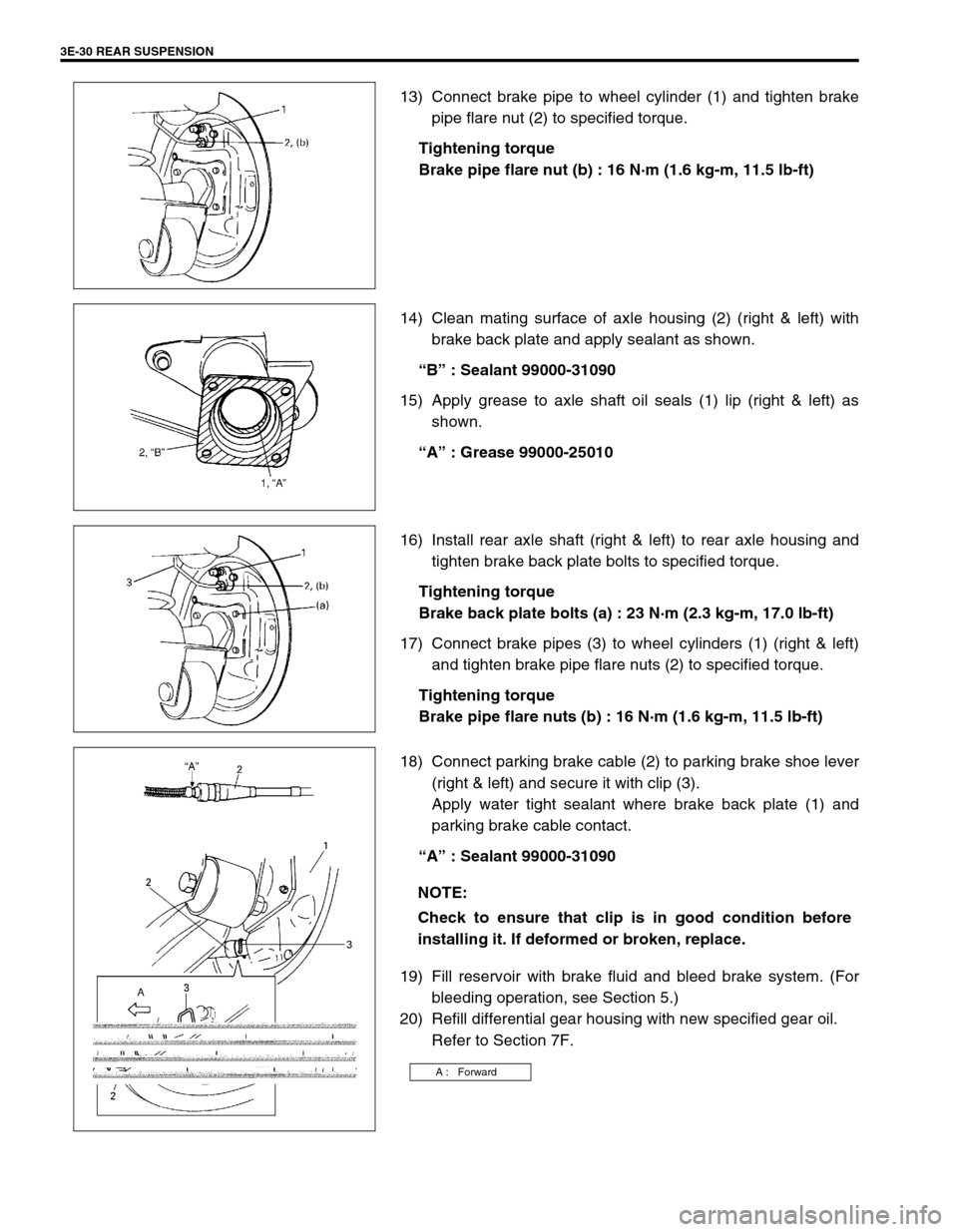 SUZUKI SWIFT 2000 1.G RG413 Service Workshop Manual 3E-30 REAR SUSPENSION
13) Connect brake pipe to wheel cylinder (1) and tighten brake
pipe flare nut (2) to specified torque.
Tightening torque
Brake pipe flare nut (b) : 16 N·m (1.6 kg-m, 11.5 lb-ft)