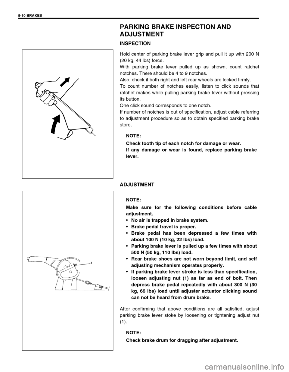 SUZUKI SWIFT 2000 1.G RG413 Service Workshop Manual 5-10 BRAKES
PARKING BRAKE INSPECTION AND 
ADJUSTMENT
INSPECTION
Hold center of parking brake lever grip and pull it up with 200 N
(20 kg, 44 lbs) force.
With parking brake lever pulled up as shown, co