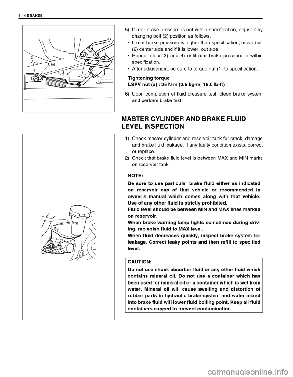 SUZUKI SWIFT 2000 1.G RG413 Service Workshop Manual 5-14 BRAKES
5) If rear brake pressure is not within specification, adjust it by
changing bolt (2) position as follows.
If rear brake pressure is higher than specification, move bolt
(2) center side a