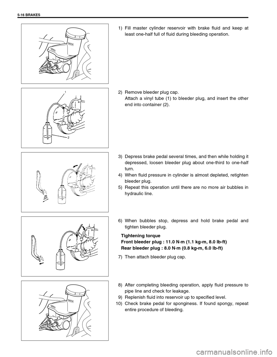 SUZUKI SWIFT 2000 1.G RG413 Service Workshop Manual 5-16 BRAKES
1) Fill master cylinder reservoir with brake fluid and keep at
least one-half full of fluid during bleeding operation.
2) Remove bleeder plug cap.
Attach a vinyl tube (1) to bleeder plug, 