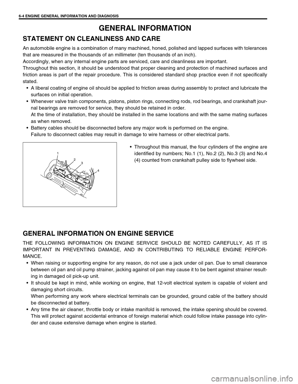SUZUKI SWIFT 2000 1.G RG413 Service Workshop Manual 6-4 ENGINE GENERAL INFORMATION AND DIAGNOSIS
GENERAL INFORMATION
STATEMENT ON CLEANLINESS AND CARE
An automobile engine is a combination of many machined, honed, polished and lapped surfaces with tole