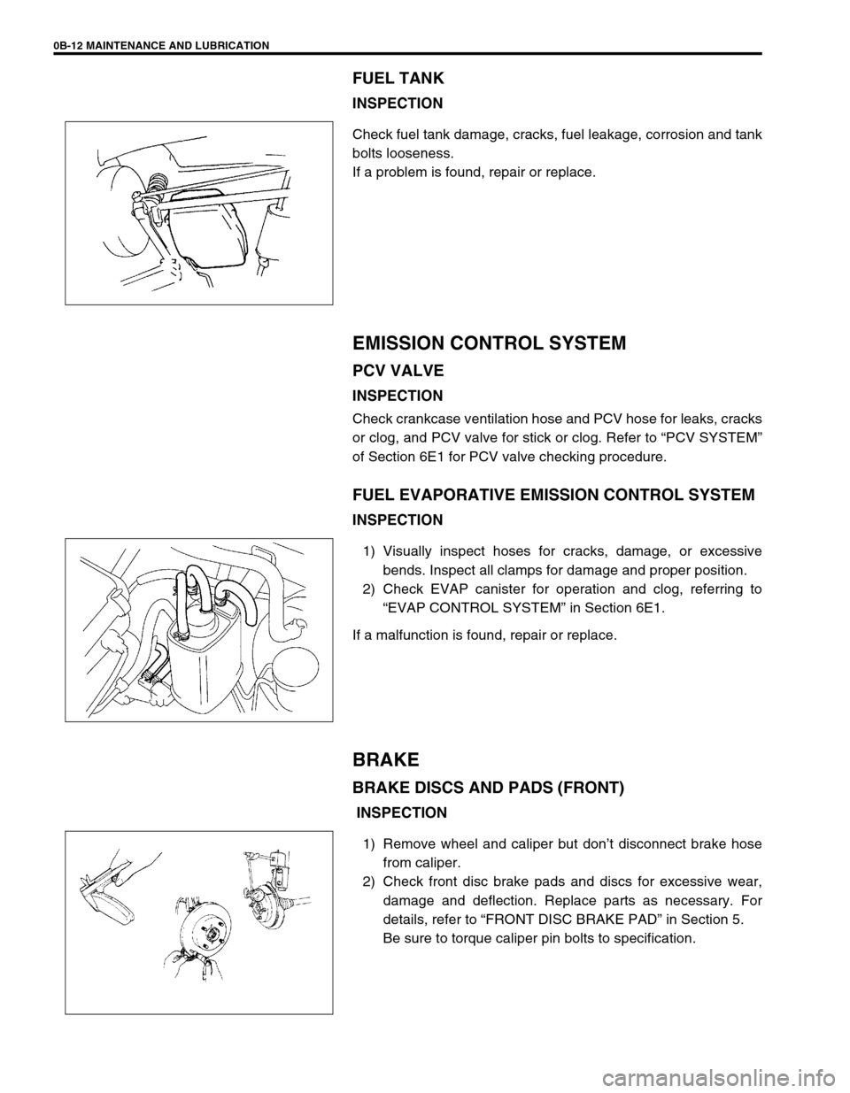 SUZUKI SWIFT 2000 1.G RG413 Service Workshop Manual 0B-12 MAINTENANCE AND LUBRICATION
FUEL TANK 
INSPECTION
Check fuel tank damage, cracks, fuel leakage, corrosion and tank
bolts looseness.
If a problem is found, repair or replace.
EMISSION CONTROL SYS