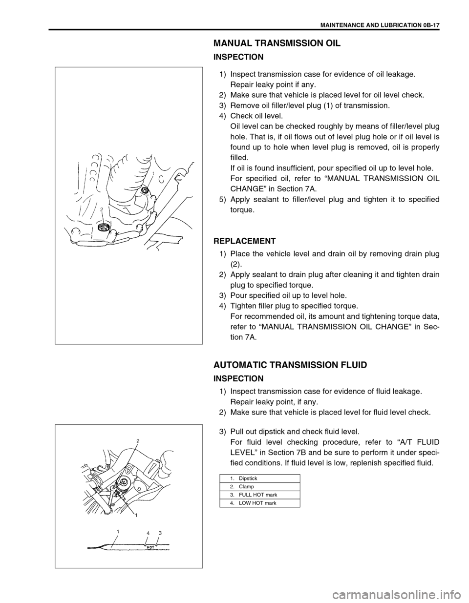 SUZUKI SWIFT 2000 1.G RG413 Service Workshop Manual MAINTENANCE AND LUBRICATION 0B-17
MANUAL TRANSMISSION OIL
INSPECTION
1) Inspect transmission case for evidence of oil leakage. 
Repair leaky point if any.
2) Make sure that vehicle is placed level for