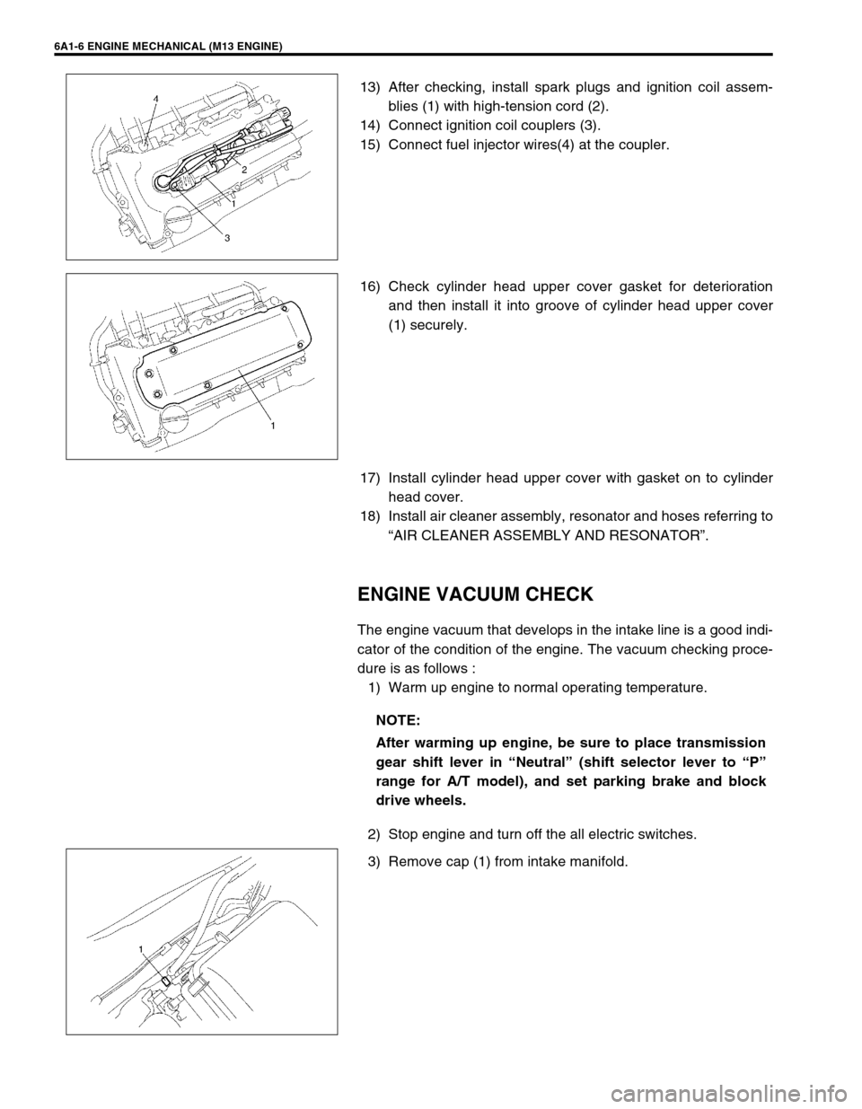 SUZUKI SWIFT 2000 1.G RG413 Service Workshop Manual 6A1-6 ENGINE MECHANICAL (M13 ENGINE)
13) After checking, install spark plugs and ignition coil assem-
blies (1) with high-tension cord (2).
14) Connect ignition coil couplers (3).
15) Connect fuel inj