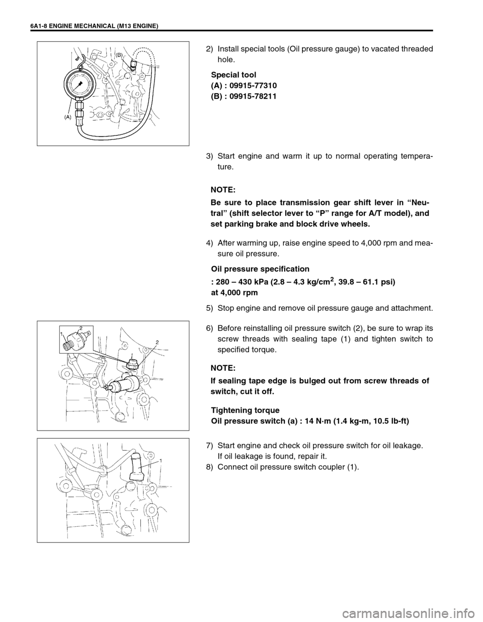 SUZUKI SWIFT 2000 1.G RG413 Service Workshop Manual 6A1-8 ENGINE MECHANICAL (M13 ENGINE)
2) Install special tools (Oil pressure gauge) to vacated threaded
hole.
Special tool
(A) : 09915-77310
(B) : 09915-78211
3) Start engine and warm it up to normal o