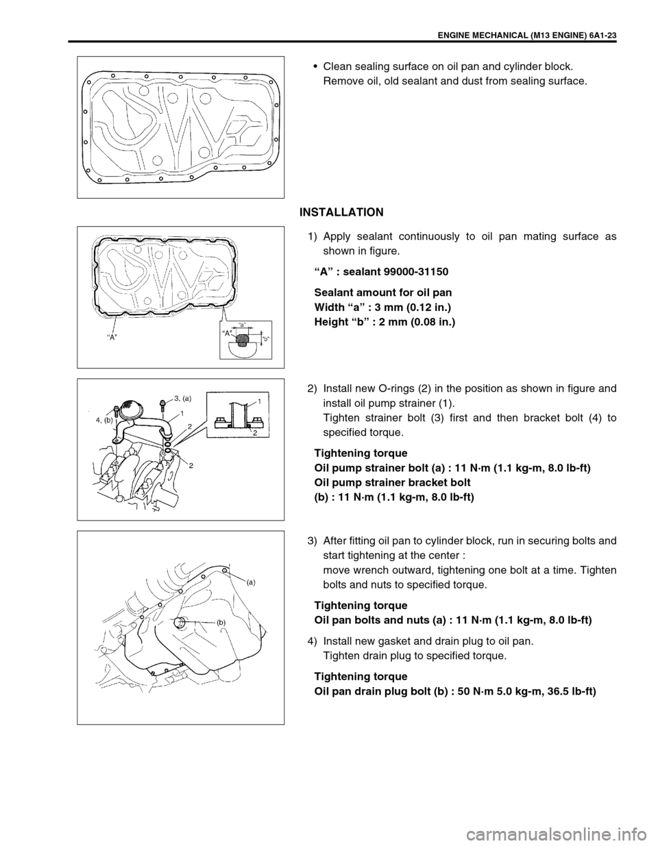 SUZUKI SWIFT 2000 1.G RG413 Service Workshop Manual ENGINE MECHANICAL (M13 ENGINE) 6A1-23
Clean sealing surface on oil pan and cylinder block.
Remove oil, old sealant and dust from sealing surface.
INSTALLATION
1) Apply sealant continuously to oil pan