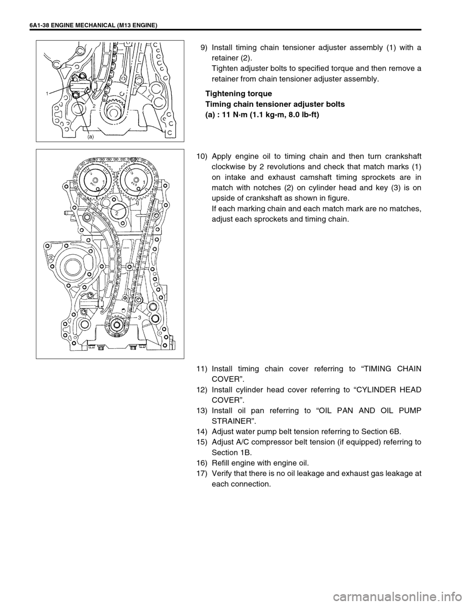 SUZUKI SWIFT 2000 1.G RG413 Service Workshop Manual 6A1-38 ENGINE MECHANICAL (M13 ENGINE)
9) Install timing chain tensioner adjuster assembly (1) with a
retainer (2).
Tighten adjuster bolts to specified torque and then remove a
retainer from chain tens SUZUKI SWIFT 2000 1.G RG413 Service Workshop Manual 6A1-38 ENGINE MECHANICAL (M13 ENGINE)
9) Install timing chain tensioner adjuster assembly (1) with a
retainer (2).
Tighten adjuster bolts to specified torque and then remove a
retainer from chain tens