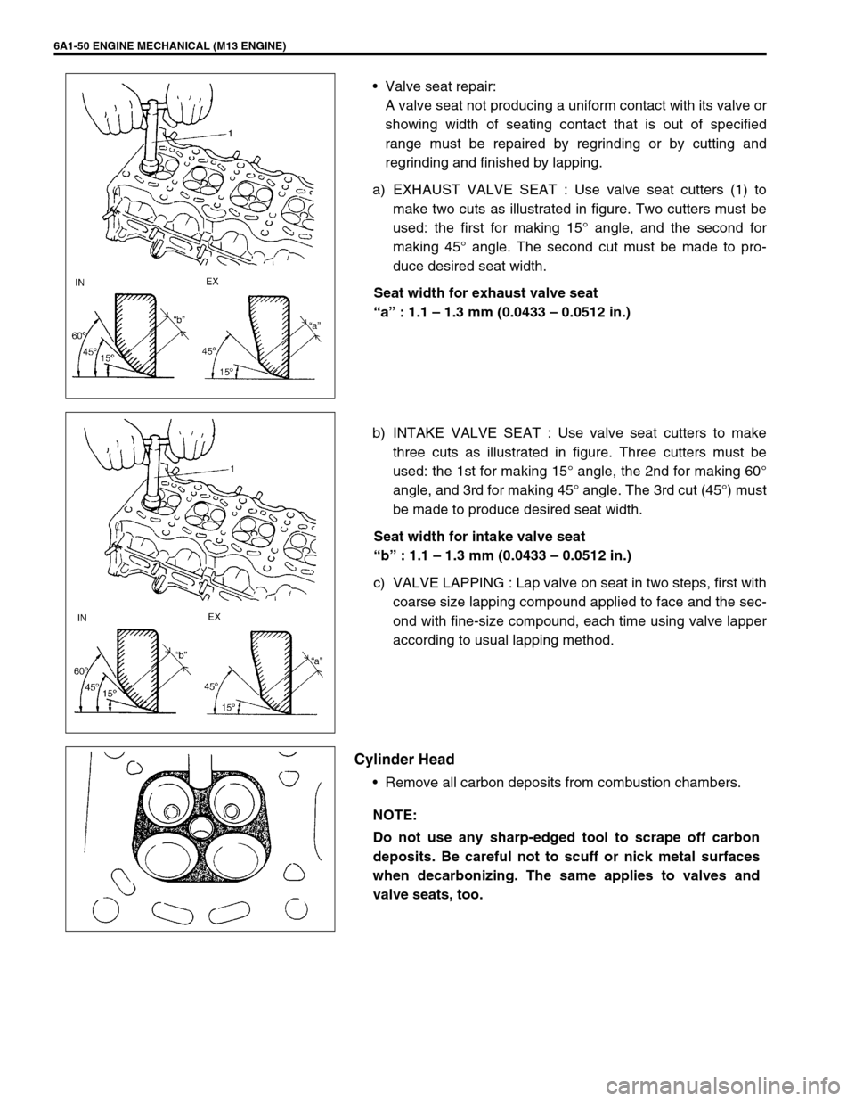 SUZUKI SWIFT 2000 1.G RG413 Service Workshop Manual 6A1-50 ENGINE MECHANICAL (M13 ENGINE)
Valve seat repair:
A valve seat not producing a uniform contact with its valve or
showing width of seating contact that is out of specified
range must be repaire