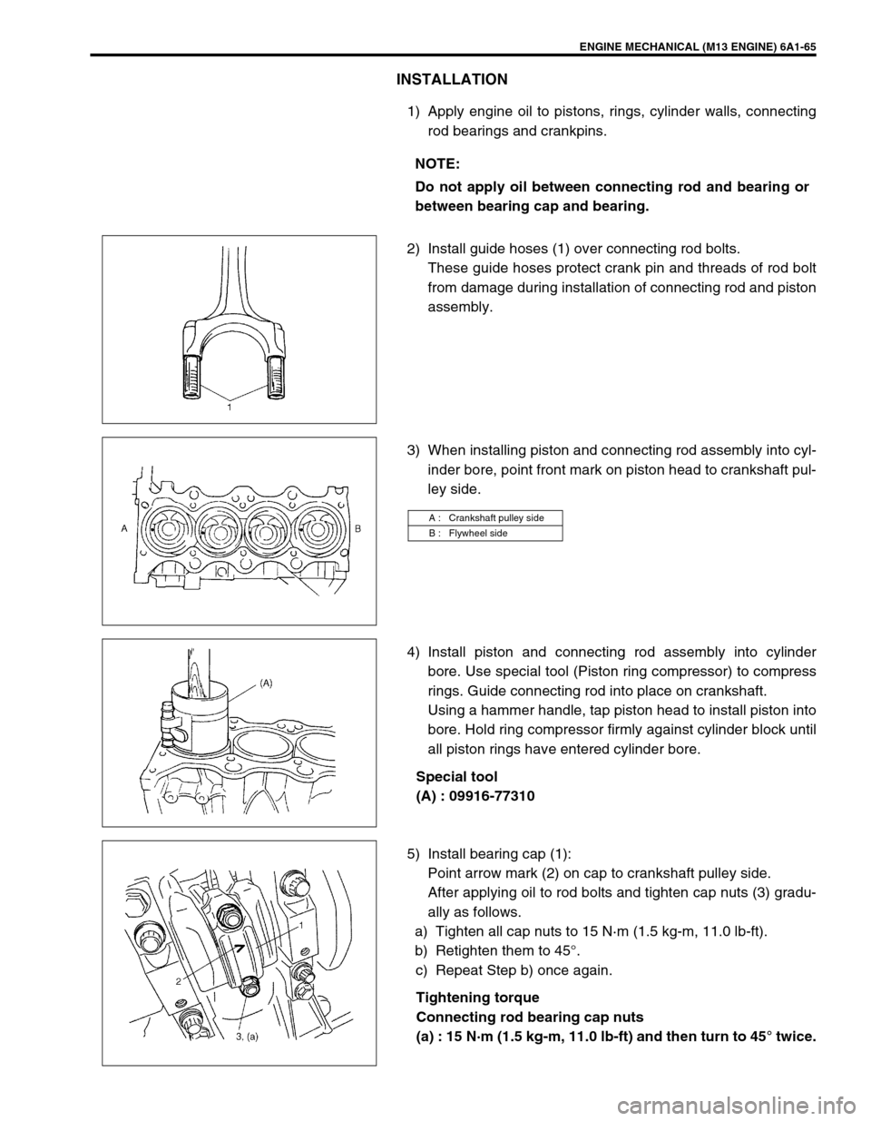 SUZUKI SWIFT 2000 1.G RG413 Service Workshop Manual ENGINE MECHANICAL (M13 ENGINE) 6A1-65
INSTALLATION
1) Apply engine oil to pistons, rings, cylinder walls, connecting
rod bearings and crankpins.
2) Install guide hoses (1) over connecting rod bolts.
T