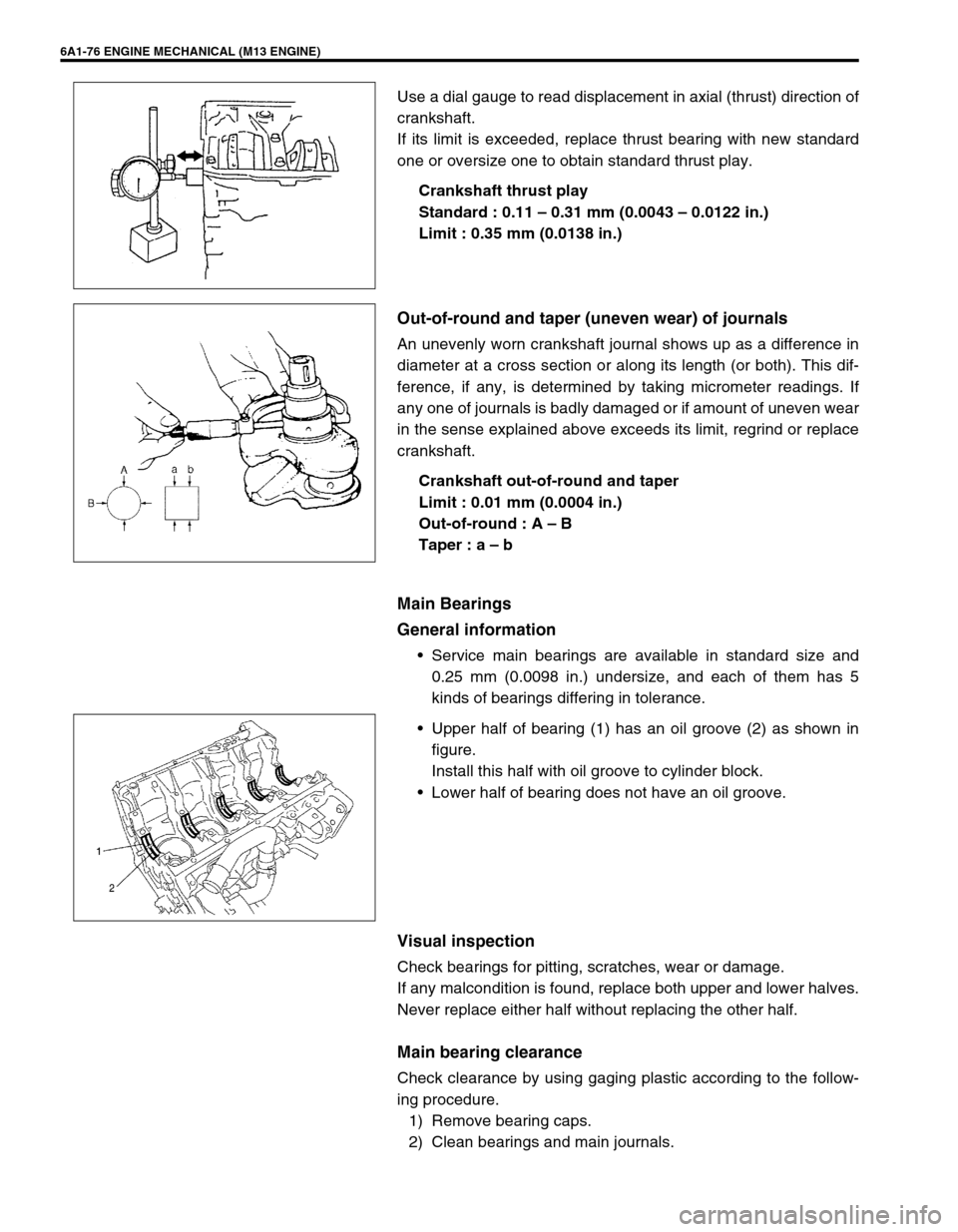 SUZUKI SWIFT 2000 1.G RG413 Service Workshop Manual 6A1-76 ENGINE MECHANICAL (M13 ENGINE)
Use a dial gauge to read displacement in axial (thrust) direction of
crankshaft.
If its limit is exceeded, replace thrust bearing with new standard
one or oversiz