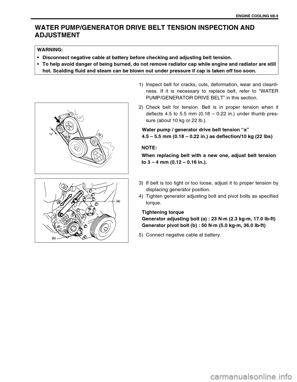 SUZUKI SWIFT 2000 1.G RG413 Service Workshop Manual ENGINE COOLING 6B-9
WATER PUMP/GENERATOR DRIVE BELT TENSION INSPECTION AND
ADJUSTMENT
1) Inspect belt for cracks, cuts, deformation, wear and cleanli-
ness. If it is necessary to replace belt, refer SUZUKI SWIFT 2000 1.G RG413 Service Workshop Manual ENGINE COOLING 6B-9
WATER PUMP/GENERATOR DRIVE BELT TENSION INSPECTION AND
ADJUSTMENT
1) Inspect belt for cracks, cuts, deformation, wear and cleanli-
ness. If it is necessary to replace belt, refer