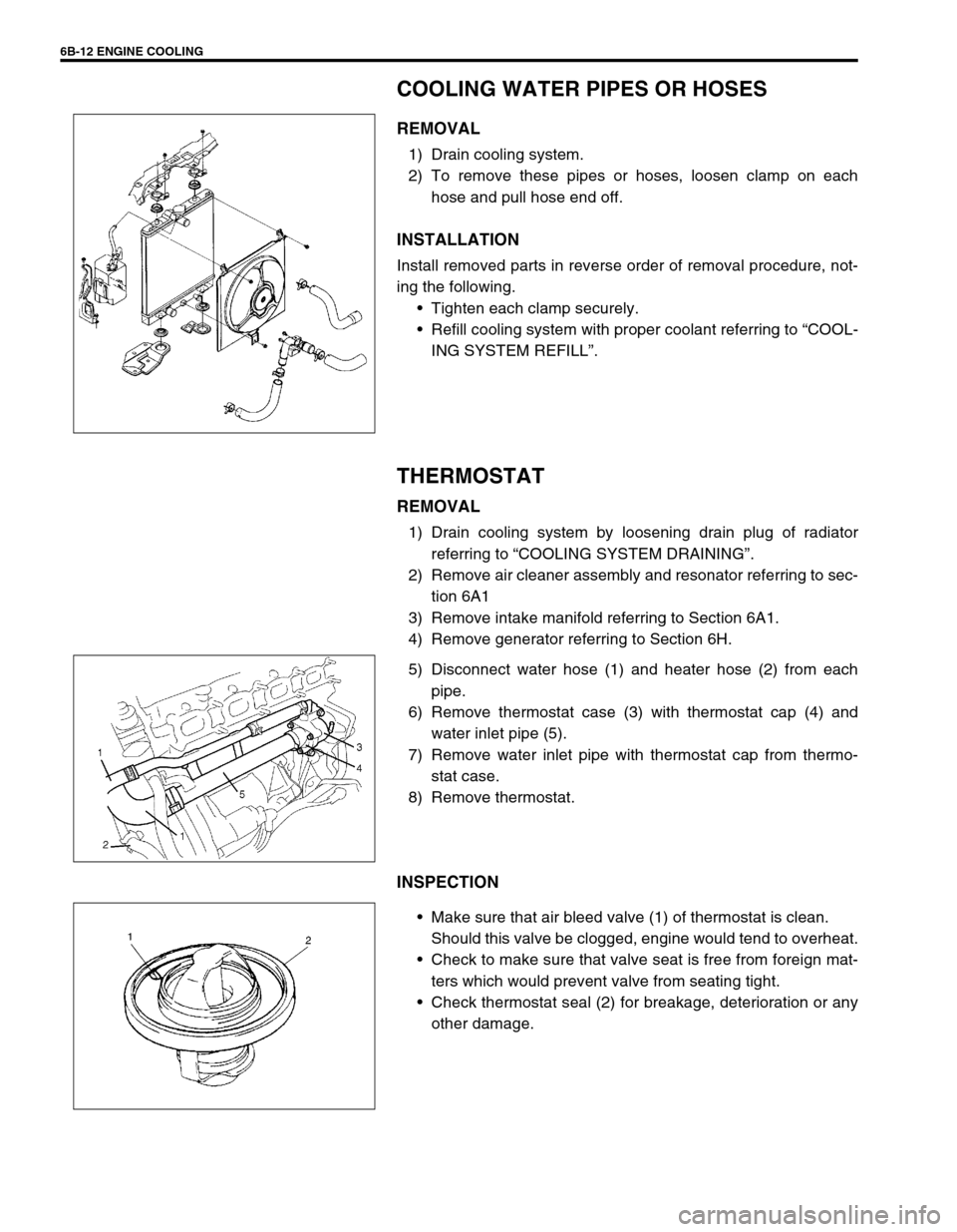 SUZUKI SWIFT 2000 1.G RG413 Service Workshop Manual 6B-12 ENGINE COOLING
COOLING WATER PIPES OR HOSES
REMOVAL
1) Drain cooling system.
2) To remove these pipes or hoses, loosen clamp on each
hose and pull hose end off.
INSTALLATION
Install removed part SUZUKI SWIFT 2000 1.G RG413 Service Workshop Manual 6B-12 ENGINE COOLING
COOLING WATER PIPES OR HOSES
REMOVAL
1) Drain cooling system.
2) To remove these pipes or hoses, loosen clamp on each
hose and pull hose end off.
INSTALLATION
Install removed part
