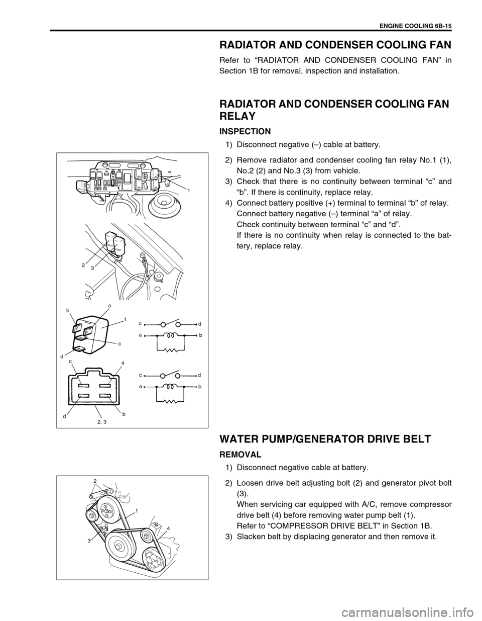 SUZUKI SWIFT 2000 1.G RG413 Service Workshop Manual ENGINE COOLING 6B-15
RADIATOR AND CONDENSER COOLING FAN
Refer to “RADIATOR AND CONDENSER COOLING FAN” in
Section 1B for removal, inspection and installation.
RADIATOR AND CONDENSER COOLING FAN
RE SUZUKI SWIFT 2000 1.G RG413 Service Workshop Manual ENGINE COOLING 6B-15
RADIATOR AND CONDENSER COOLING FAN
Refer to “RADIATOR AND CONDENSER COOLING FAN” in
Section 1B for removal, inspection and installation.
RADIATOR AND CONDENSER COOLING FAN
RE