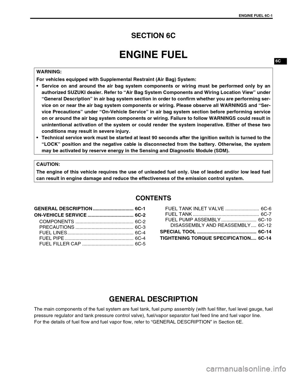SUZUKI SWIFT 2000 1.G RG413 Service Workshop Manual ENGINE FUEL 6C-1
6F1
6F2
6G
6C
6K
7A
7A1
7B1
7C1
7D
7E
7F
8A
8B
8C
8D
8E
9
10
10A
10B
SECTION 6C
ENGINE FUEL
CONTENTS
GENERAL DESCRIPTION .............................. 6C-1
ON-VEHICLE SERVICE ....... SUZUKI SWIFT 2000 1.G RG413 Service Workshop Manual ENGINE FUEL 6C-1
6F1
6F2
6G
6C
6K
7A
7A1
7B1
7C1
7D
7E
7F
8A
8B
8C
8D
8E
9
10
10A
10B
SECTION 6C
ENGINE FUEL
CONTENTS
GENERAL DESCRIPTION .............................. 6C-1
ON-VEHICLE SERVICE .......