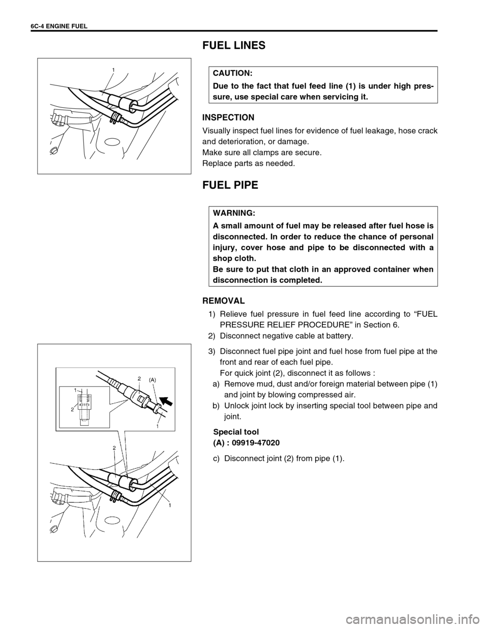 SUZUKI SWIFT 2000 1.G RG413 Service Workshop Manual 6C-4 ENGINE FUEL
FUEL LINES
INSPECTION
Visually inspect fuel lines for evidence of fuel leakage, hose crack
and deterioration, or damage.
Make sure all clamps are secure.
Replace parts as needed.
FUEL