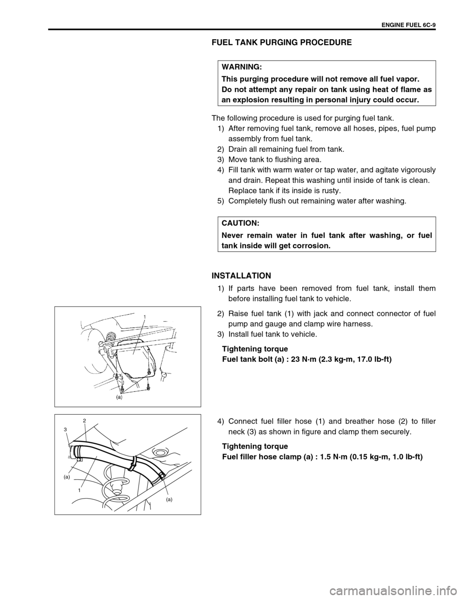 SUZUKI SWIFT 2000 1.G RG413 Service Workshop Manual ENGINE FUEL 6C-9
FUEL TANK PURGING PROCEDURE
The following procedure is used for purging fuel tank.
1) After removing fuel tank, remove all hoses, pipes, fuel pump
assembly from fuel tank.
2) Drain al