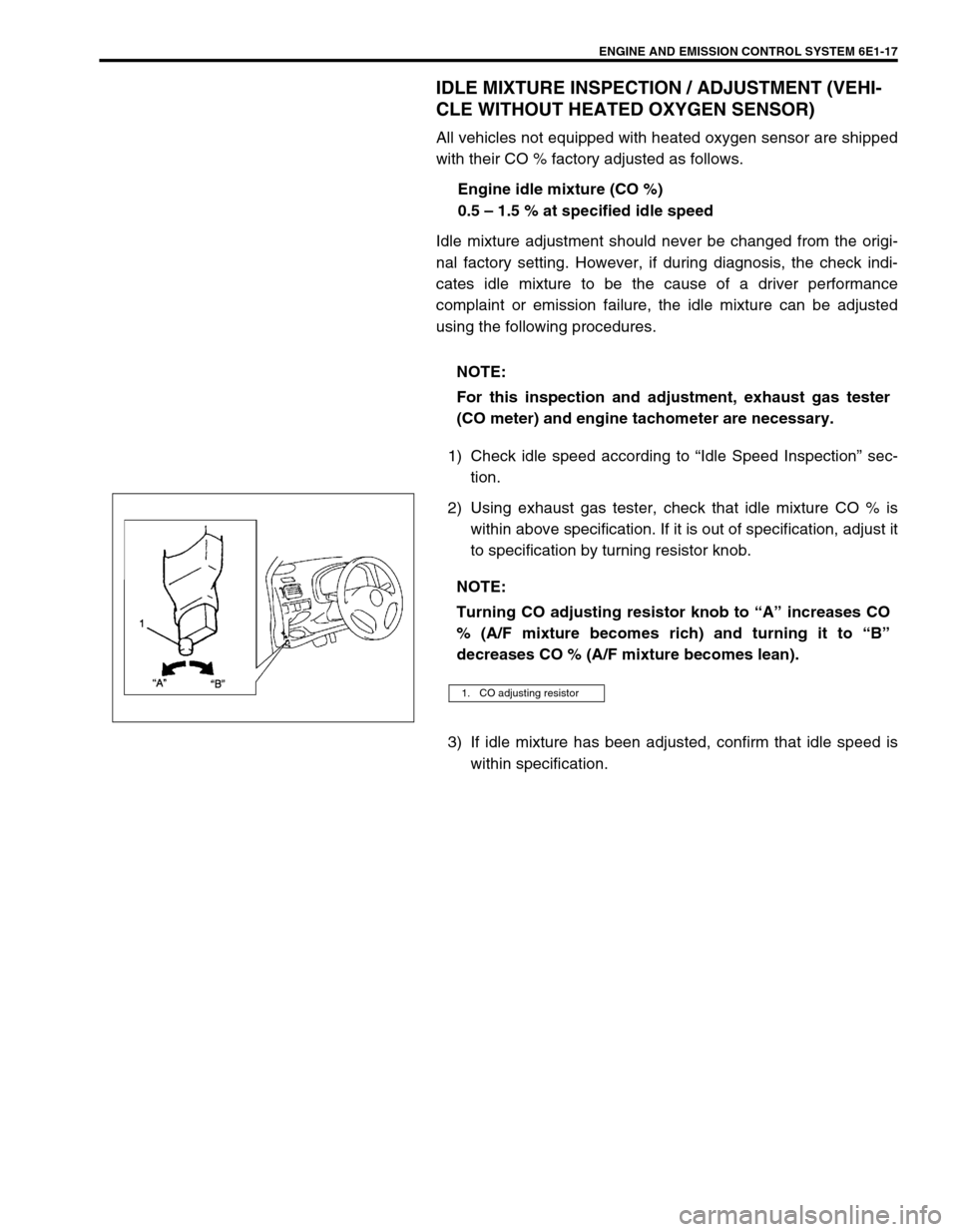 SUZUKI SWIFT 2000 1.G RG413 Service Workshop Manual ENGINE AND EMISSION CONTROL SYSTEM 6E1-17
IDLE MIXTURE INSPECTION / ADJUSTMENT (VEHI-
CLE WITHOUT HEATED OXYGEN SENSOR)
All vehicles not equipped with heated oxygen sensor are shipped
with their CO % 