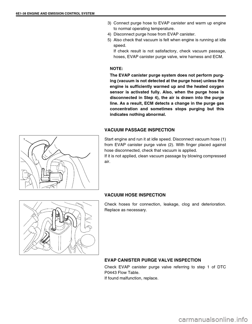 SUZUKI SWIFT 2000 1.G RG413 Service Workshop Manual 6E1-38 ENGINE AND EMISSION CONTROL SYSTEM
3) Connect purge hose to EVAP canister and warm up engine
to normal operating temperature.
4) Disconnect purge hose from EVAP canister.
5) Also check that vac SUZUKI SWIFT 2000 1.G RG413 Service Workshop Manual 6E1-38 ENGINE AND EMISSION CONTROL SYSTEM
3) Connect purge hose to EVAP canister and warm up engine
to normal operating temperature.
4) Disconnect purge hose from EVAP canister.
5) Also check that vac