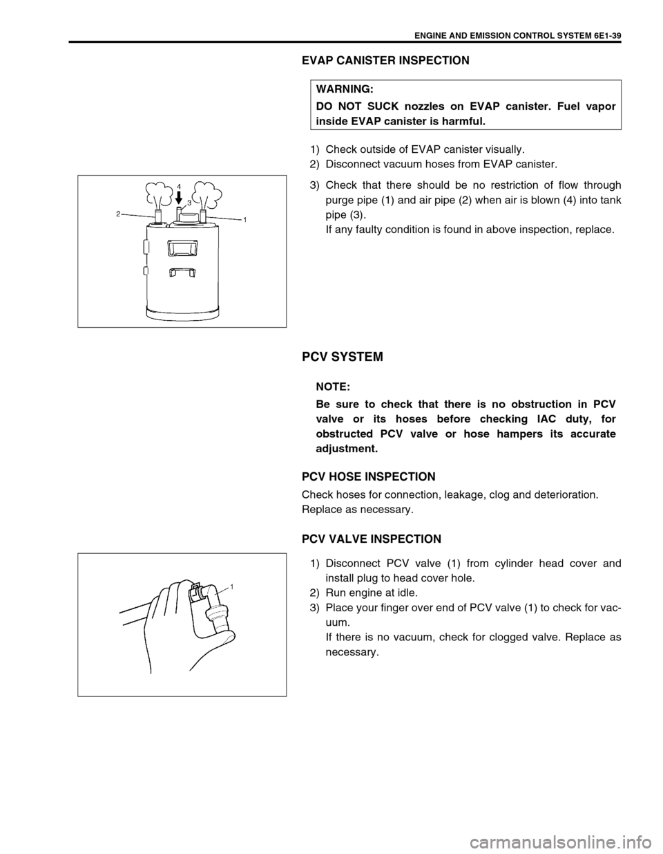 SUZUKI SWIFT 2000 1.G RG413 Service Workshop Manual ENGINE AND EMISSION CONTROL SYSTEM 6E1-39
EVAP CANISTER INSPECTION
1) Check outside of EVAP canister visually.
2) Disconnect vacuum hoses from EVAP canister.
3) Check that there should be no restricti SUZUKI SWIFT 2000 1.G RG413 Service Workshop Manual ENGINE AND EMISSION CONTROL SYSTEM 6E1-39
EVAP CANISTER INSPECTION
1) Check outside of EVAP canister visually.
2) Disconnect vacuum hoses from EVAP canister.
3) Check that there should be no restricti