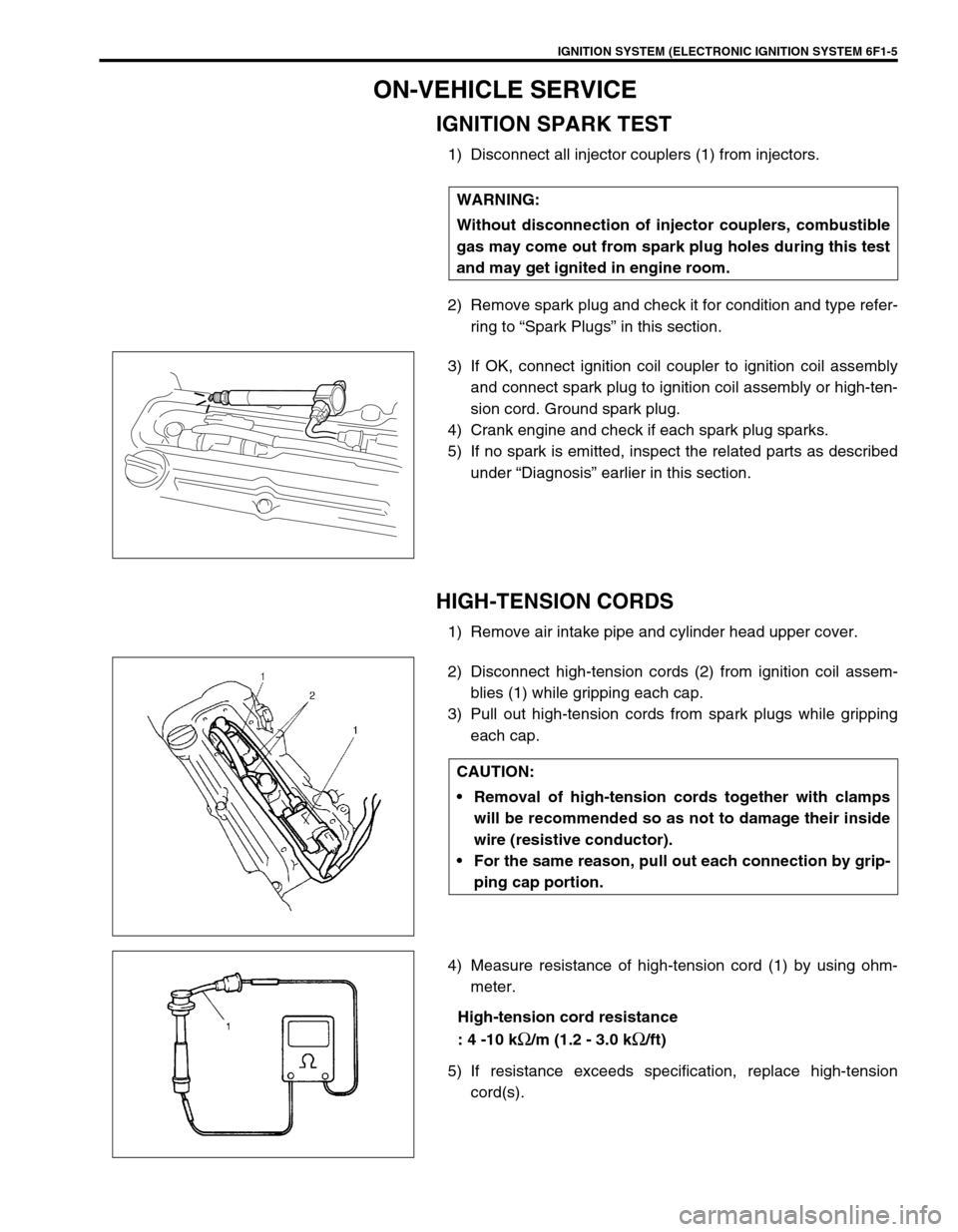 SUZUKI SWIFT 2000 1.G RG413 Service Workshop Manual IGNITION SYSTEM (ELECTRONIC IGNITION SYSTEM 6F1-5
ON-VEHICLE SERVICE
IGNITION SPARK TEST
1) Disconnect all injector couplers (1) from injectors.
2) Remove spark plug and check it for condition and typ SUZUKI SWIFT 2000 1.G RG413 Service Workshop Manual IGNITION SYSTEM (ELECTRONIC IGNITION SYSTEM 6F1-5
ON-VEHICLE SERVICE
IGNITION SPARK TEST
1) Disconnect all injector couplers (1) from injectors.
2) Remove spark plug and check it for condition and typ