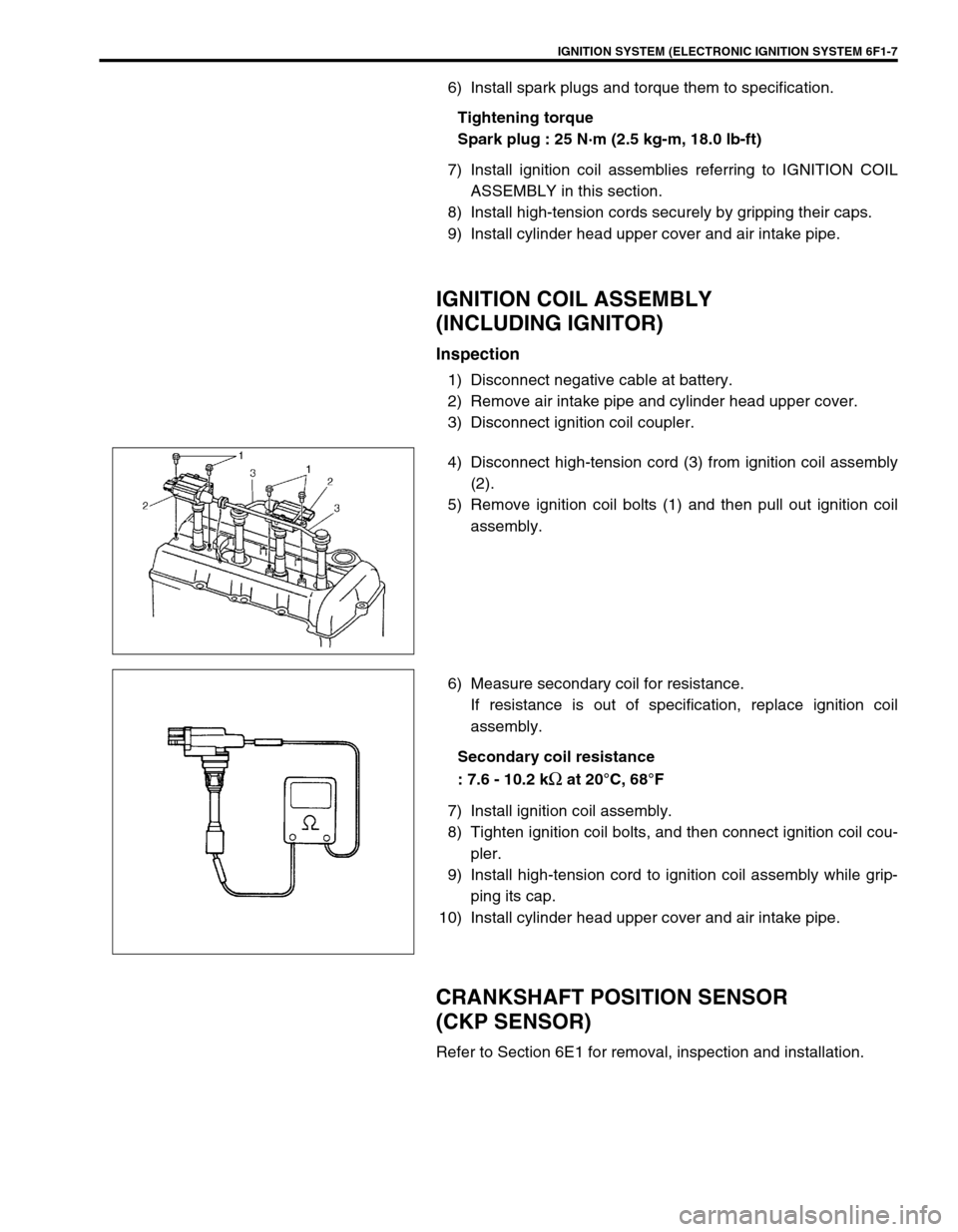 SUZUKI SWIFT 2000 1.G RG413 Service Workshop Manual IGNITION SYSTEM (ELECTRONIC IGNITION SYSTEM 6F1-7
6) Install spark plugs and torque them to specification.
Tightening torque
Spark plug : 25 N·m (2.5 kg-m, 18.0 lb-ft)
7) Install ignition coil assemb SUZUKI SWIFT 2000 1.G RG413 Service Workshop Manual IGNITION SYSTEM (ELECTRONIC IGNITION SYSTEM 6F1-7
6) Install spark plugs and torque them to specification.
Tightening torque
Spark plug : 25 N·m (2.5 kg-m, 18.0 lb-ft)
7) Install ignition coil assemb