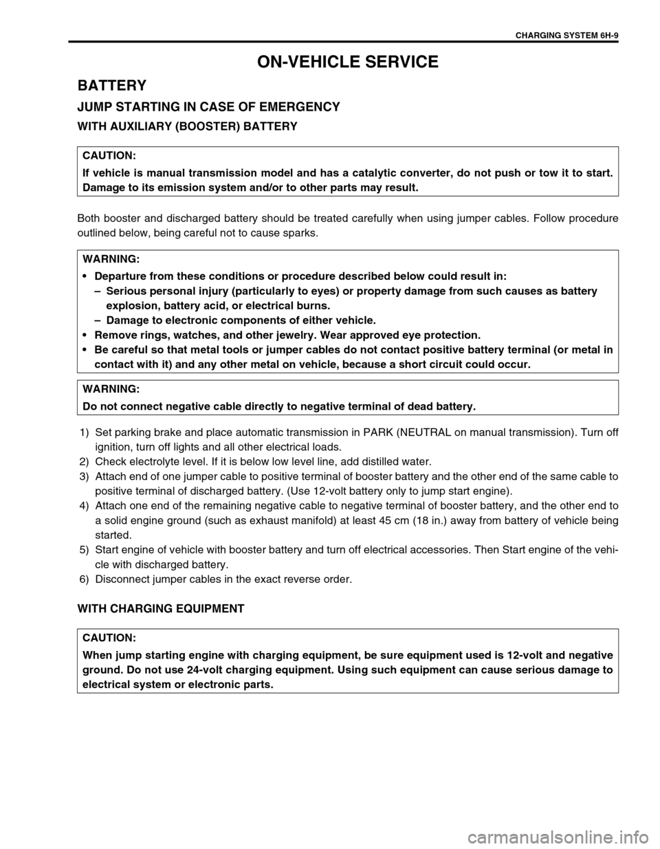 SUZUKI SWIFT 2000 1.G RG413 Service Workshop Manual CHARGING SYSTEM 6H-9
ON-VEHICLE SERVICE
BATTERY
JUMP STARTING IN CASE OF EMERGENCY
WITH AUXILIARY (BOOSTER) BATTERY
Both booster and discharged battery should be treated carefully when using jumper ca SUZUKI SWIFT 2000 1.G RG413 Service Workshop Manual CHARGING SYSTEM 6H-9
ON-VEHICLE SERVICE
BATTERY
JUMP STARTING IN CASE OF EMERGENCY
WITH AUXILIARY (BOOSTER) BATTERY
Both booster and discharged battery should be treated carefully when using jumper ca