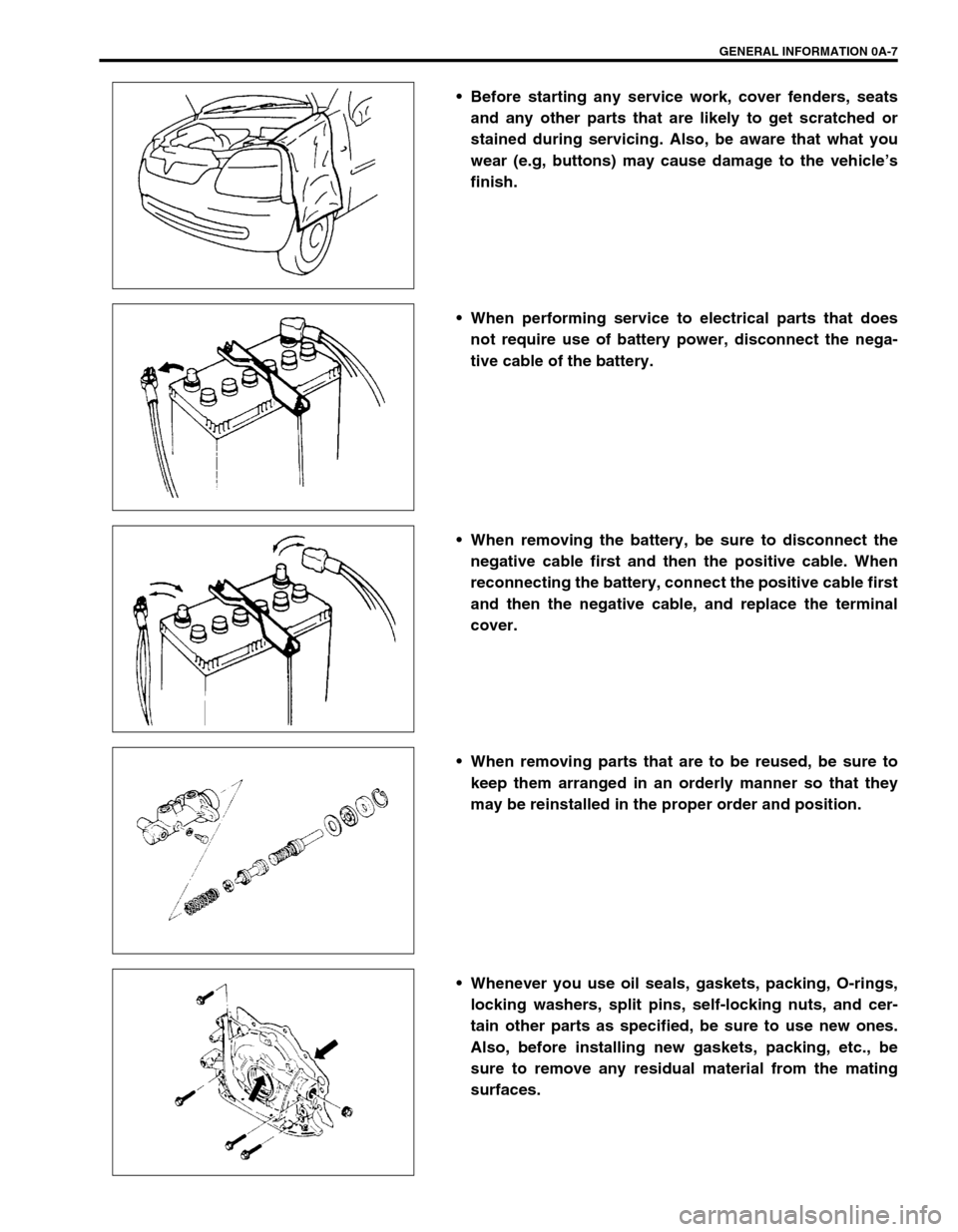 SUZUKI SWIFT 2000 1.G RG413 Service Workshop Manual GENERAL INFORMATION 0A-7
 Before starting any service work, cover fenders, seats
and any other parts that are likely to get scratched or
stained during servicing. Also, be aware that what you
wear (e