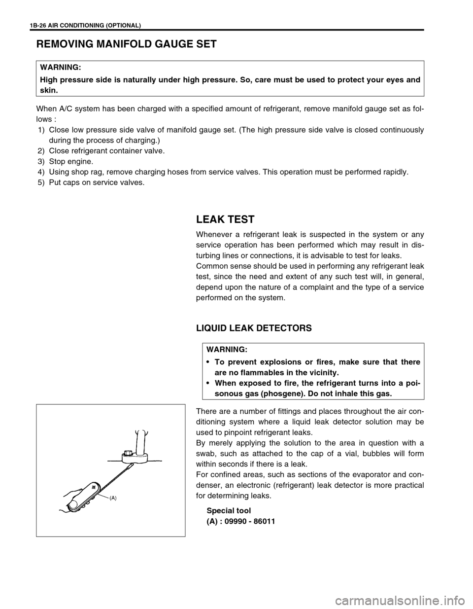 SUZUKI SWIFT 2000 1.G RG413 Service Workshop Manual 1B-26 AIR CONDITIONING (OPTIONAL)
REMOVING MANIFOLD GAUGE SET
When A/C system has been charged with a specified amount of refrigerant, remove manifold gauge set as fol-
lows :
1) Close low pressure si