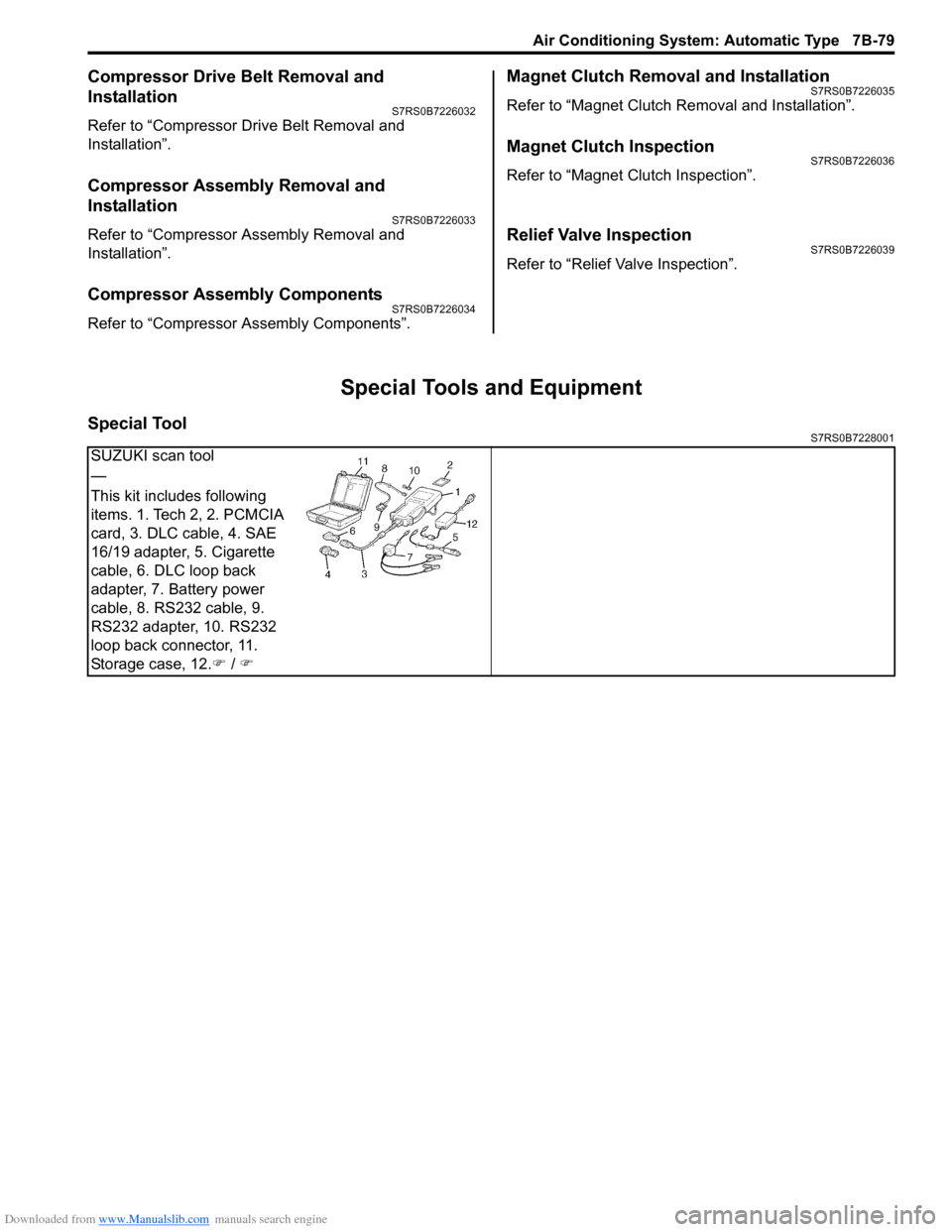 SUZUKI SWIFT 2007 2.G Service Workshop Manual Downloaded from www.Manualslib.com manuals search engine Air Conditioning System: Automatic Type 7B-79
Compressor Drive Belt Removal and 
Installation
S7RS0B7226032
Refer to “Compressor Drive Belt R