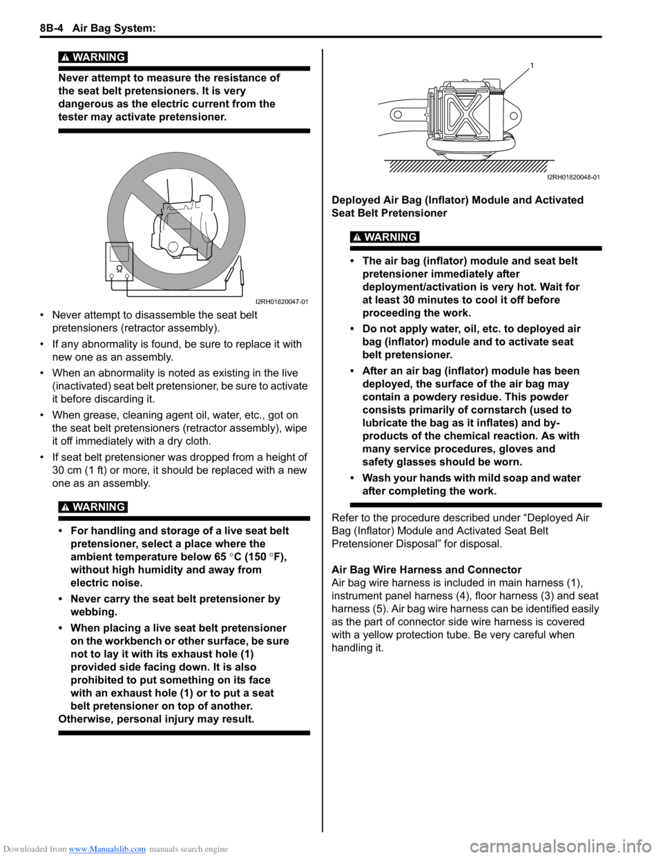 SUZUKI SWIFT 2007 2.G Service Workshop Manual Downloaded from www.Manualslib.com manuals search engine 8B-4 Air Bag System: 
WARNING! 
Never attempt to measure the resistance of 
the seat belt pretensioners. It is very 
dangerous as the electric 