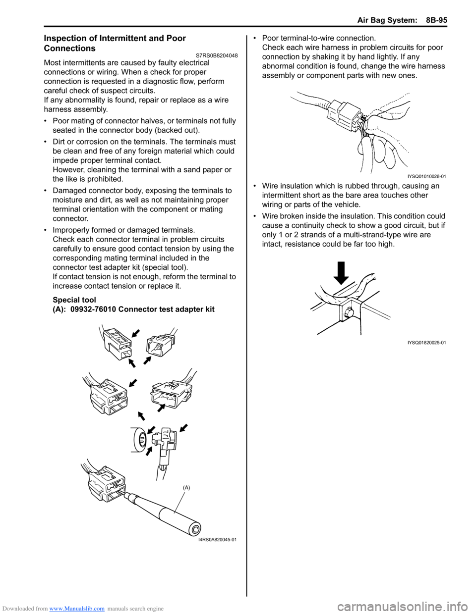SUZUKI SWIFT 2004 2.G Service Workshop Manual Downloaded from www.Manualslib.com manuals search engine Air Bag System: 8B-95
Inspection of Intermittent and Poor
Connections
S7RS0B8204048
Most intermittents are caused by faulty electrical
conne SUZUKI SWIFT 2004 2.G Service Workshop Manual Downloaded from www.Manualslib.com manuals search engine Air Bag System: 8B-95
Inspection of Intermittent and Poor
Connections
S7RS0B8204048
Most intermittents are caused by faulty electrical
conne