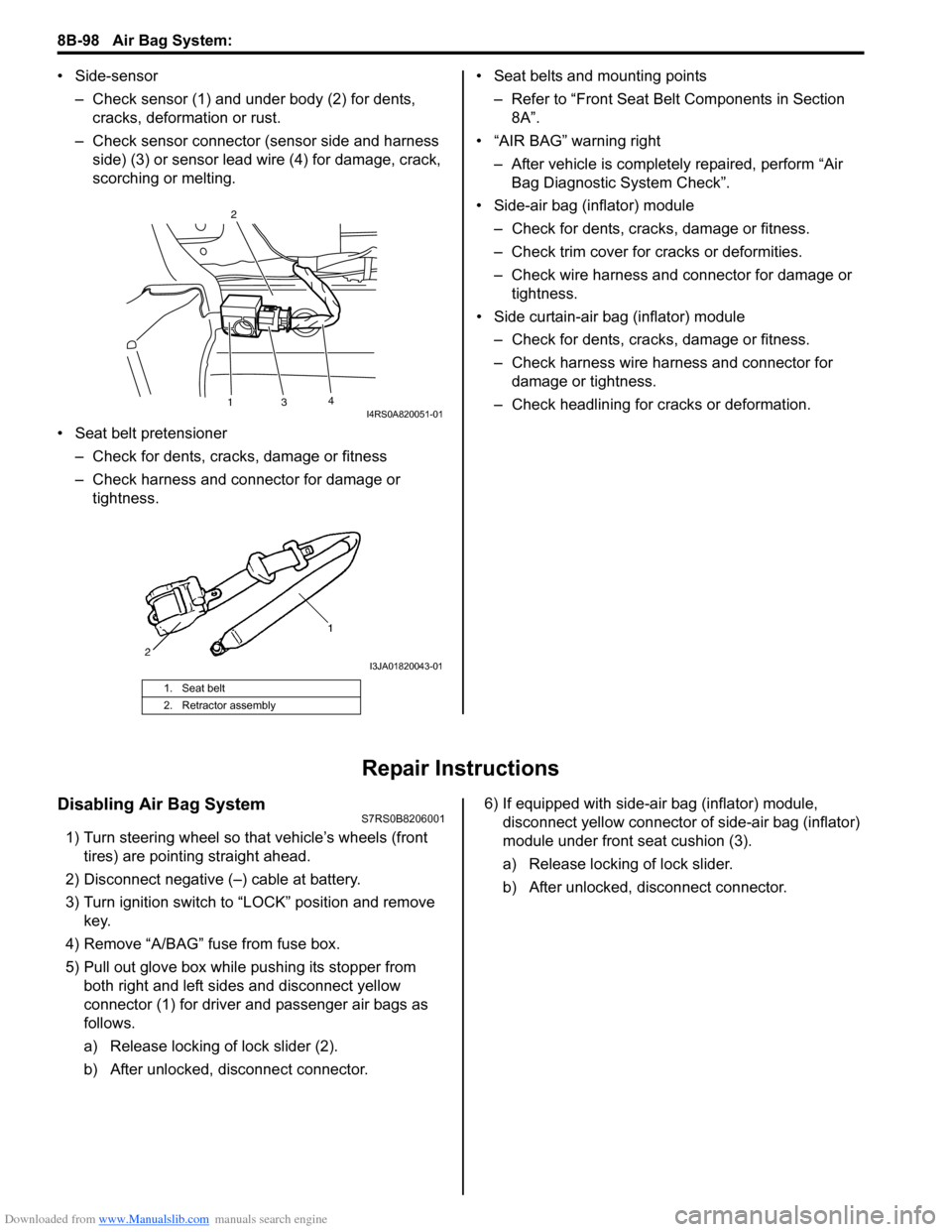 SUZUKI SWIFT 2004 2.G Service Workshop Manual Downloaded from www.Manualslib.com manuals search engine 8B-98 Air Bag System:
• Side-sensor– Check sensor (1) and under body (2) for dents, cracks, deformation or rust.
– Check sensor connecto SUZUKI SWIFT 2004 2.G Service Workshop Manual Downloaded from www.Manualslib.com manuals search engine 8B-98 Air Bag System:
• Side-sensor– Check sensor (1) and under body (2) for dents, cracks, deformation or rust.
– Check sensor connecto