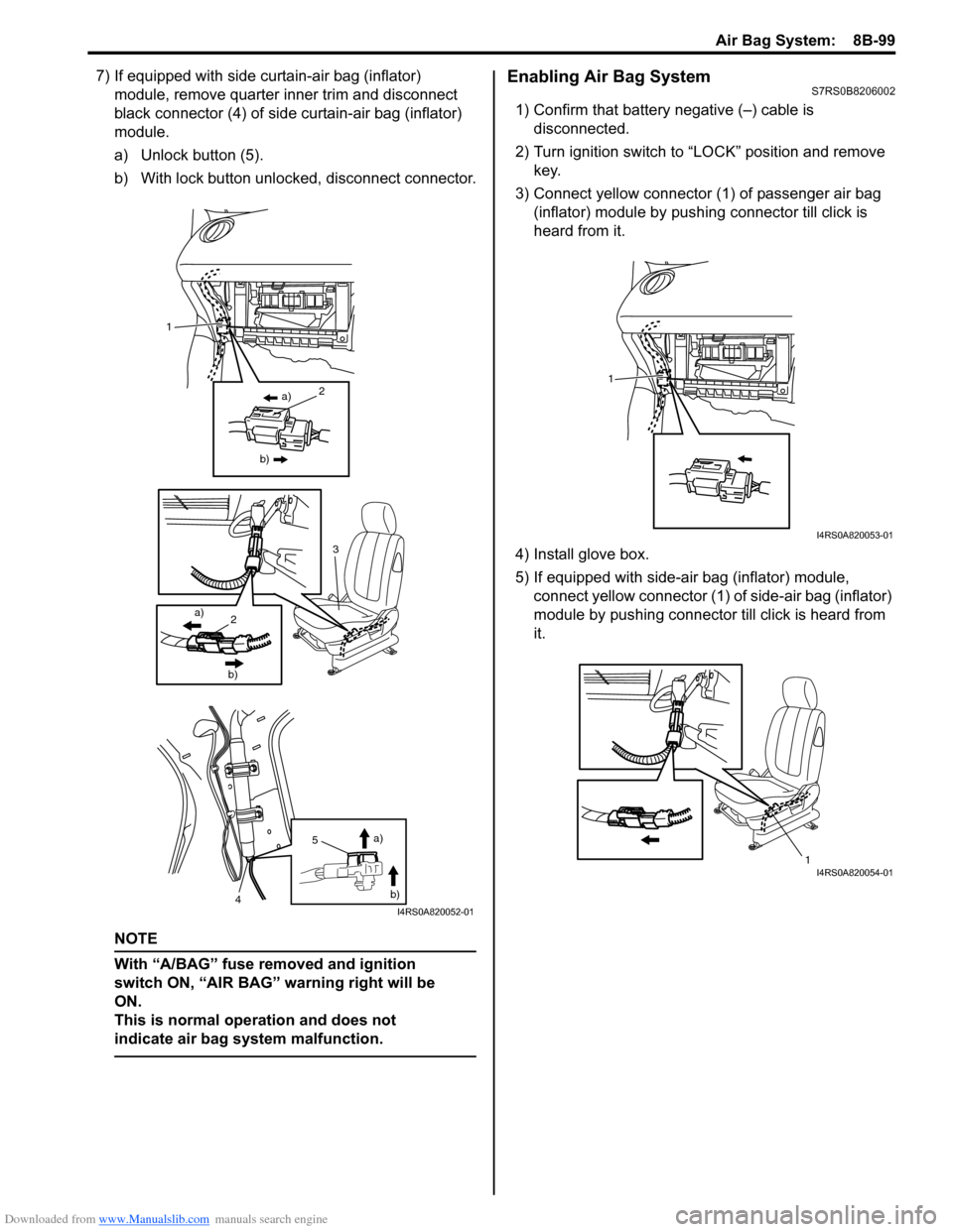 SUZUKI SWIFT 2004 2.G Service Workshop Manual Downloaded from www.Manualslib.com manuals search engine Air Bag System: 8B-99
7) If equipped with side curtain-air bag (inflator) module, remove quarter inner trim and disconnect
black connector (4 SUZUKI SWIFT 2004 2.G Service Workshop Manual Downloaded from www.Manualslib.com manuals search engine Air Bag System: 8B-99
7) If equipped with side curtain-air bag (inflator) module, remove quarter inner trim and disconnect
black connector (4