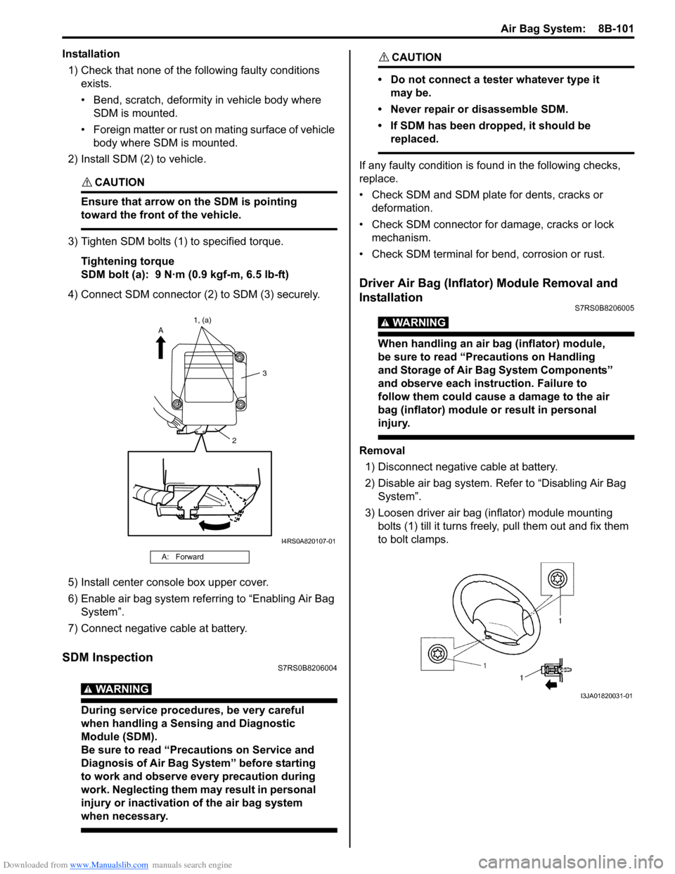 SUZUKI SWIFT 2004 2.G Service Workshop Manual Downloaded from www.Manualslib.com manuals search engine Air Bag System: 8B-101
Installation1) Check that none of the following faulty conditions exists.
• Bend, scratch, deformity in vehicle body SUZUKI SWIFT 2004 2.G Service Workshop Manual Downloaded from www.Manualslib.com manuals search engine Air Bag System: 8B-101
Installation1) Check that none of the following faulty conditions exists.
• Bend, scratch, deformity in vehicle body
