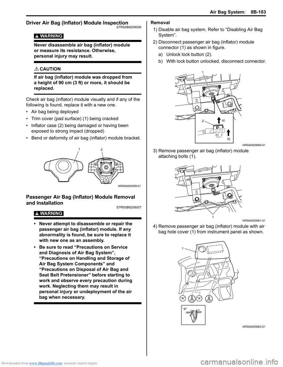 SUZUKI SWIFT 2004 2.G Service Workshop Manual Downloaded from www.Manualslib.com manuals search engine Air Bag System: 8B-103
Driver Air Bag (Inflator) Module InspectionS7RS0B8206006
WARNING!
Never disassemble air bag (inflator) module
or meas SUZUKI SWIFT 2004 2.G Service Workshop Manual Downloaded from www.Manualslib.com manuals search engine Air Bag System: 8B-103
Driver Air Bag (Inflator) Module InspectionS7RS0B8206006
WARNING!
Never disassemble air bag (inflator) module
or meas