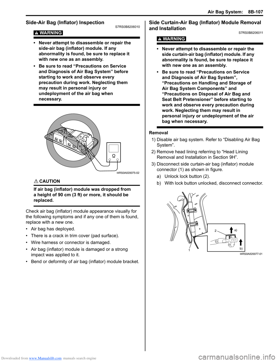 SUZUKI SWIFT 2004 2.G Service Workshop Manual Downloaded from www.Manualslib.com manuals search engine Air Bag System: 8B-107
Side-Air Bag (Inflator) InspectionS7RS0B8206010
WARNING!
• Never attempt to disassemble or repair the side-air bag ( SUZUKI SWIFT 2004 2.G Service Workshop Manual Downloaded from www.Manualslib.com manuals search engine Air Bag System: 8B-107
Side-Air Bag (Inflator) InspectionS7RS0B8206010
WARNING!
• Never attempt to disassemble or repair the side-air bag (