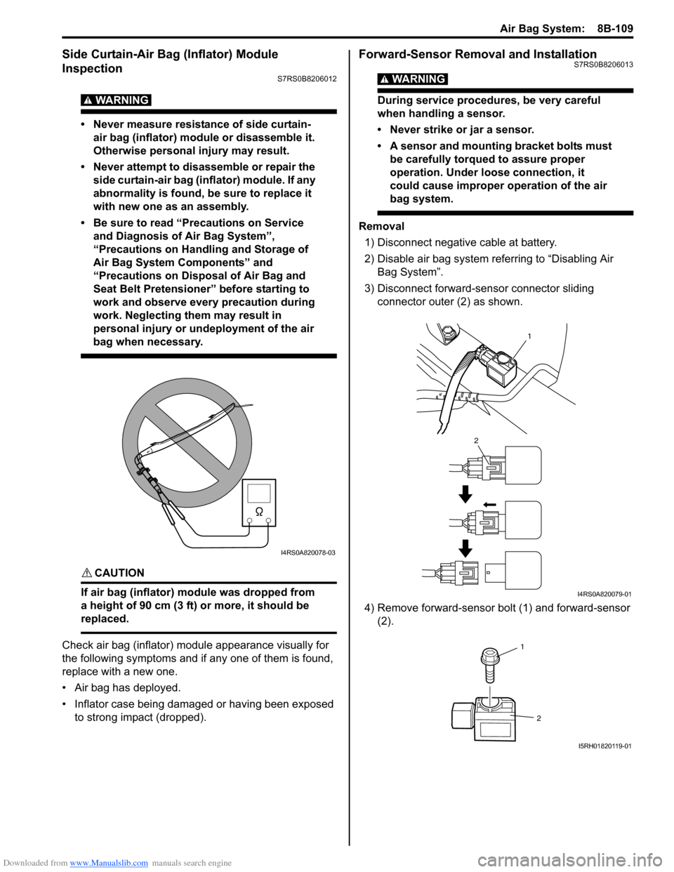 SUZUKI SWIFT 2007 2.G Service Workshop Manual Downloaded from www.Manualslib.com manuals search engine Air Bag System:  8B-109
Side Curtain-Air Bag (Inflator) Module 
Inspection
S7RS0B8206012
WARNING! 
• Never measure resistance of side curtain