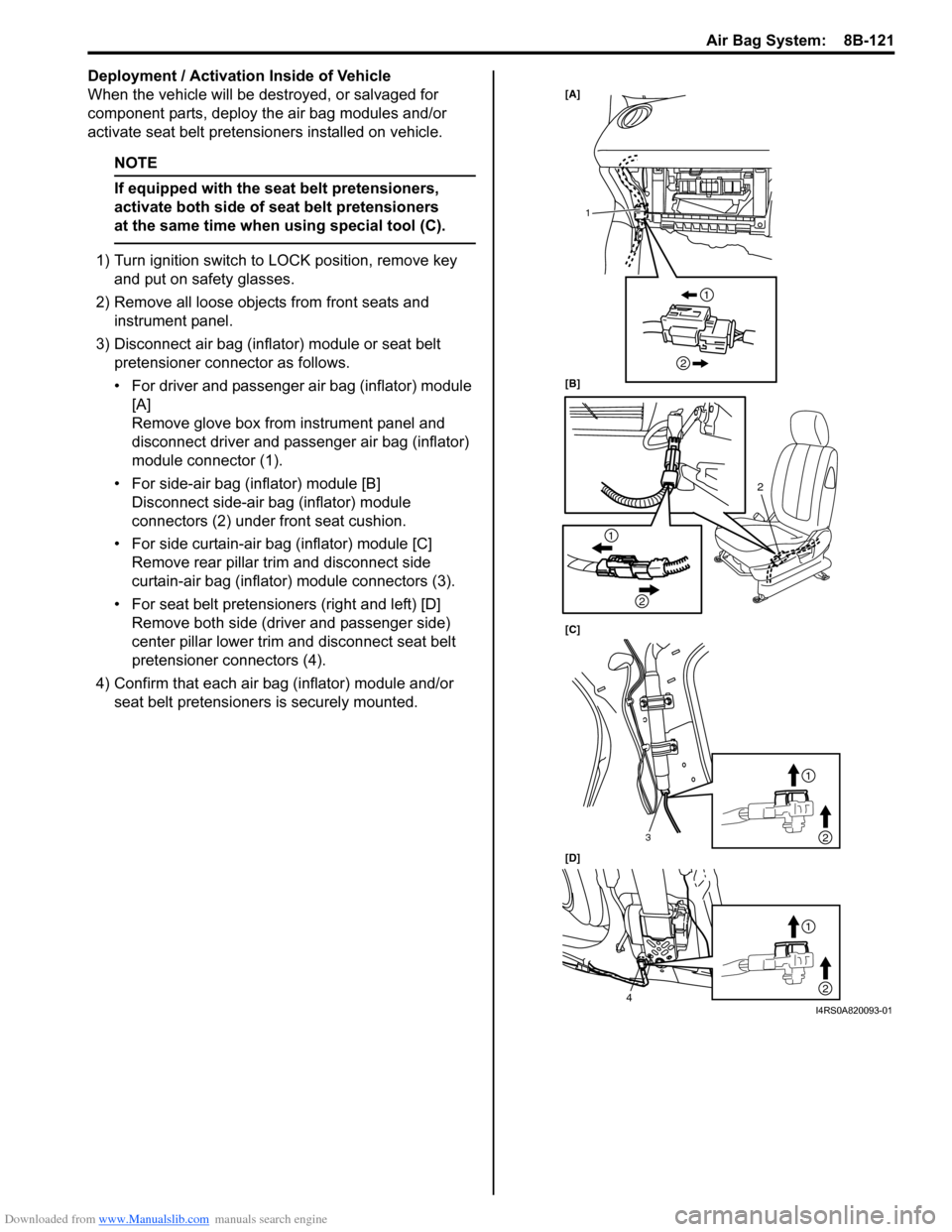 SUZUKI SWIFT 2004 2.G Service Workshop Manual Downloaded from www.Manualslib.com manuals search engine Air Bag System: 8B-121
Deployment / Activation Inside of Vehicle
When the vehicle will be destroyed, or salvaged for
component parts, deploy SUZUKI SWIFT 2004 2.G Service Workshop Manual Downloaded from www.Manualslib.com manuals search engine Air Bag System: 8B-121
Deployment / Activation Inside of Vehicle
When the vehicle will be destroyed, or salvaged for
component parts, deploy