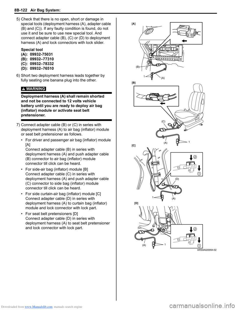 SUZUKI SWIFT 2004 2.G Service Workshop Manual Downloaded from www.Manualslib.com manuals search engine 8B-122 Air Bag System:
5) Check that there is no open, short or damage in special tools (deployment harness (A), adapter cable
(B) and (C)). SUZUKI SWIFT 2004 2.G Service Workshop Manual Downloaded from www.Manualslib.com manuals search engine 8B-122 Air Bag System:
5) Check that there is no open, short or damage in special tools (deployment harness (A), adapter cable
(B) and (C)).