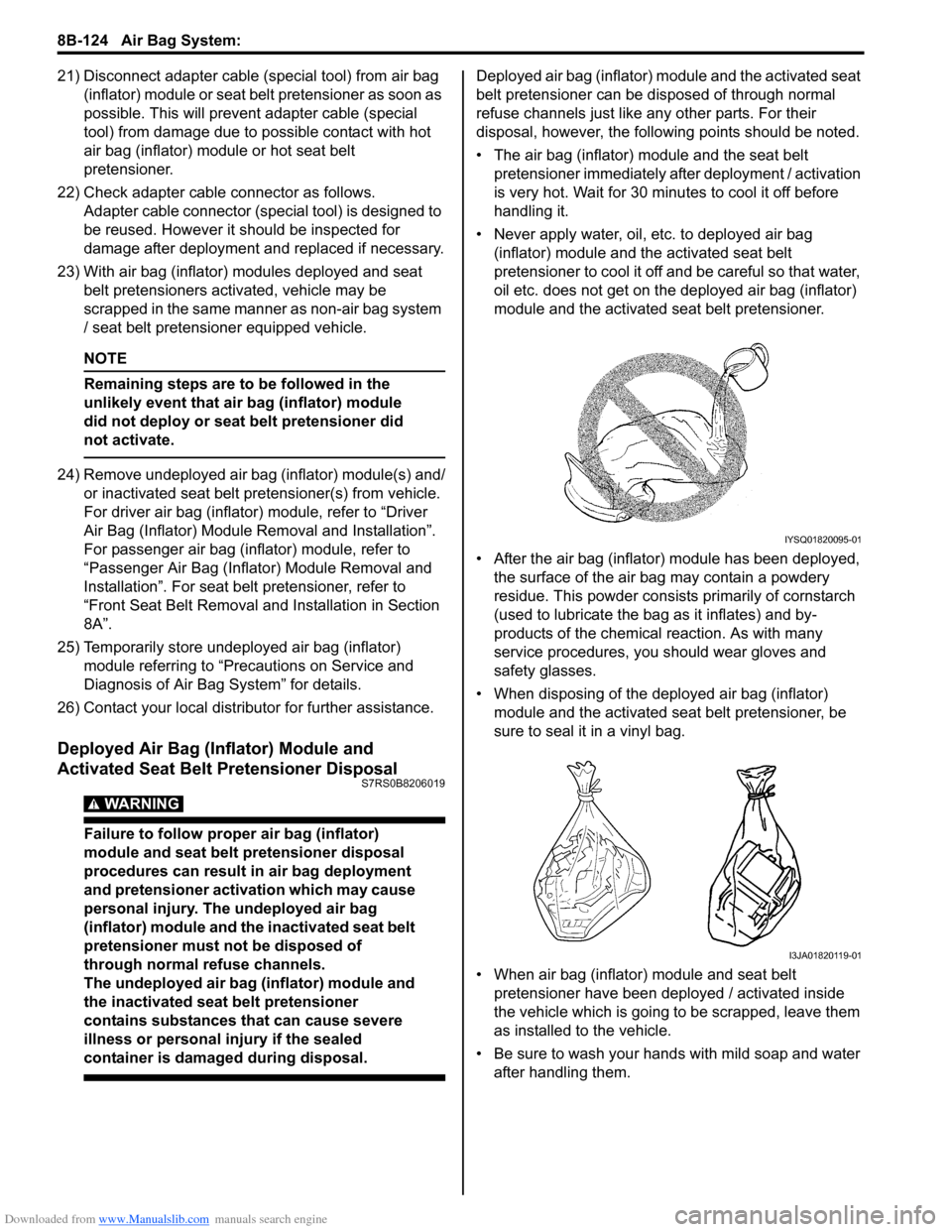 SUZUKI SWIFT 2004 2.G Service Workshop Manual Downloaded from www.Manualslib.com manuals search engine 8B-124 Air Bag System:
21) Disconnect adapter cable (special tool) from air bag (inflator) module or seat belt pretensioner as soon as
possib SUZUKI SWIFT 2004 2.G Service Workshop Manual Downloaded from www.Manualslib.com manuals search engine 8B-124 Air Bag System:
21) Disconnect adapter cable (special tool) from air bag (inflator) module or seat belt pretensioner as soon as
possib