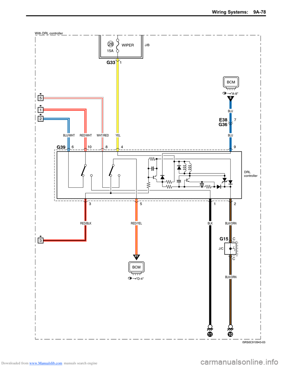 SUZUKI SWIFT 2004 2.G Service Workshop Manual Downloaded from www.Manualslib.com manuals search engine Wiring Systems:  9A-78
YELRED/WHT
RED/BLK
3
RED/YEL
5
7 E38 G36
15A WIPER
28
DRL
controller
G3910
WHT/RED
8
BLU/WHT
6
G331
4
9
BLU
BLU
BLK/ORN
