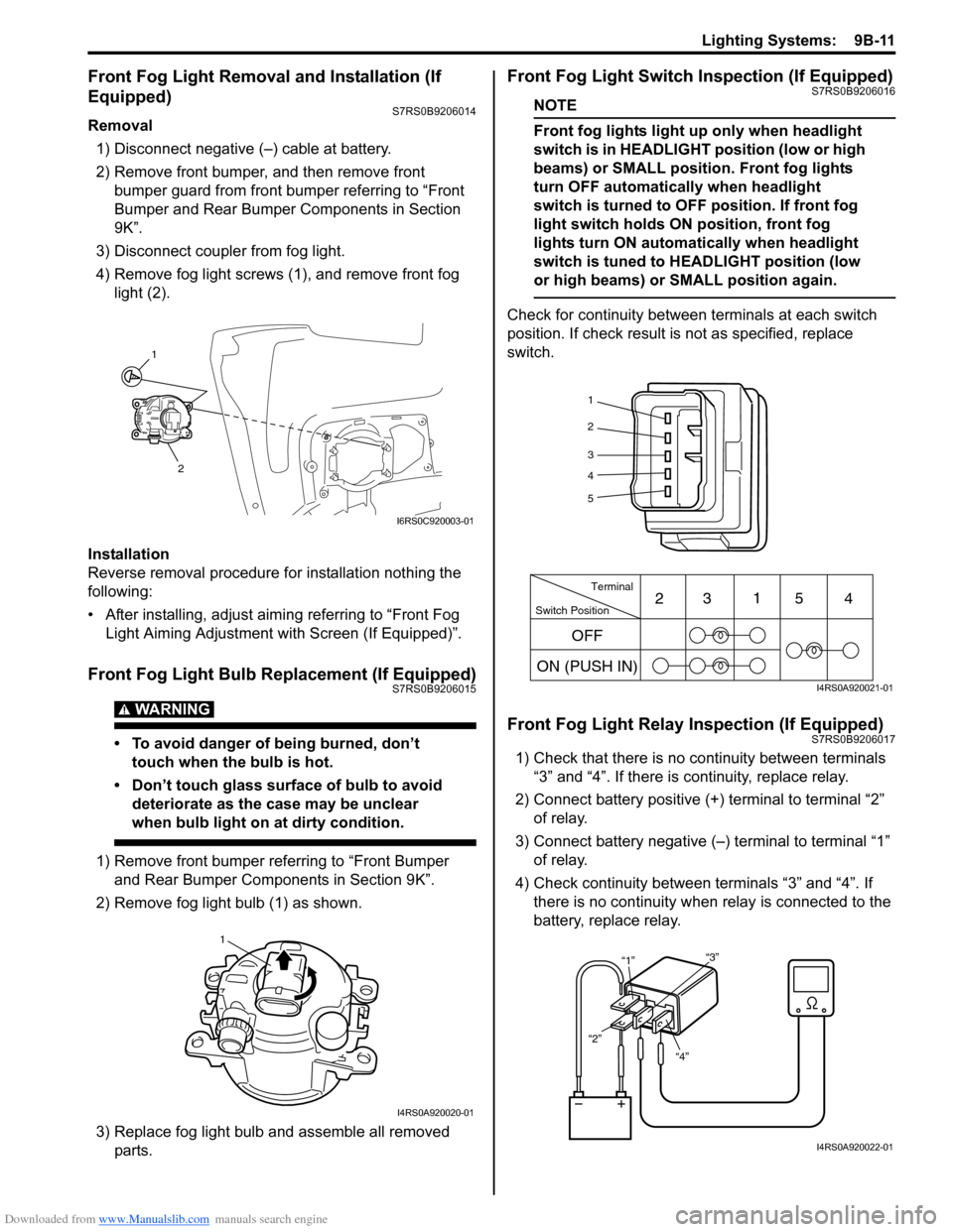 SUZUKI SWIFT 2004 2.G Service Workshop Manual Downloaded from www.Manualslib.com manuals search engine Lighting Systems: 9B-11
Front Fog Light Removal and Installation (If
Equipped)
S7RS0B9206014
Removal1) Disconnect negative (–) cable at bat SUZUKI SWIFT 2004 2.G Service Workshop Manual Downloaded from www.Manualslib.com manuals search engine Lighting Systems: 9B-11
Front Fog Light Removal and Installation (If
Equipped)
S7RS0B9206014
Removal1) Disconnect negative (–) cable at bat