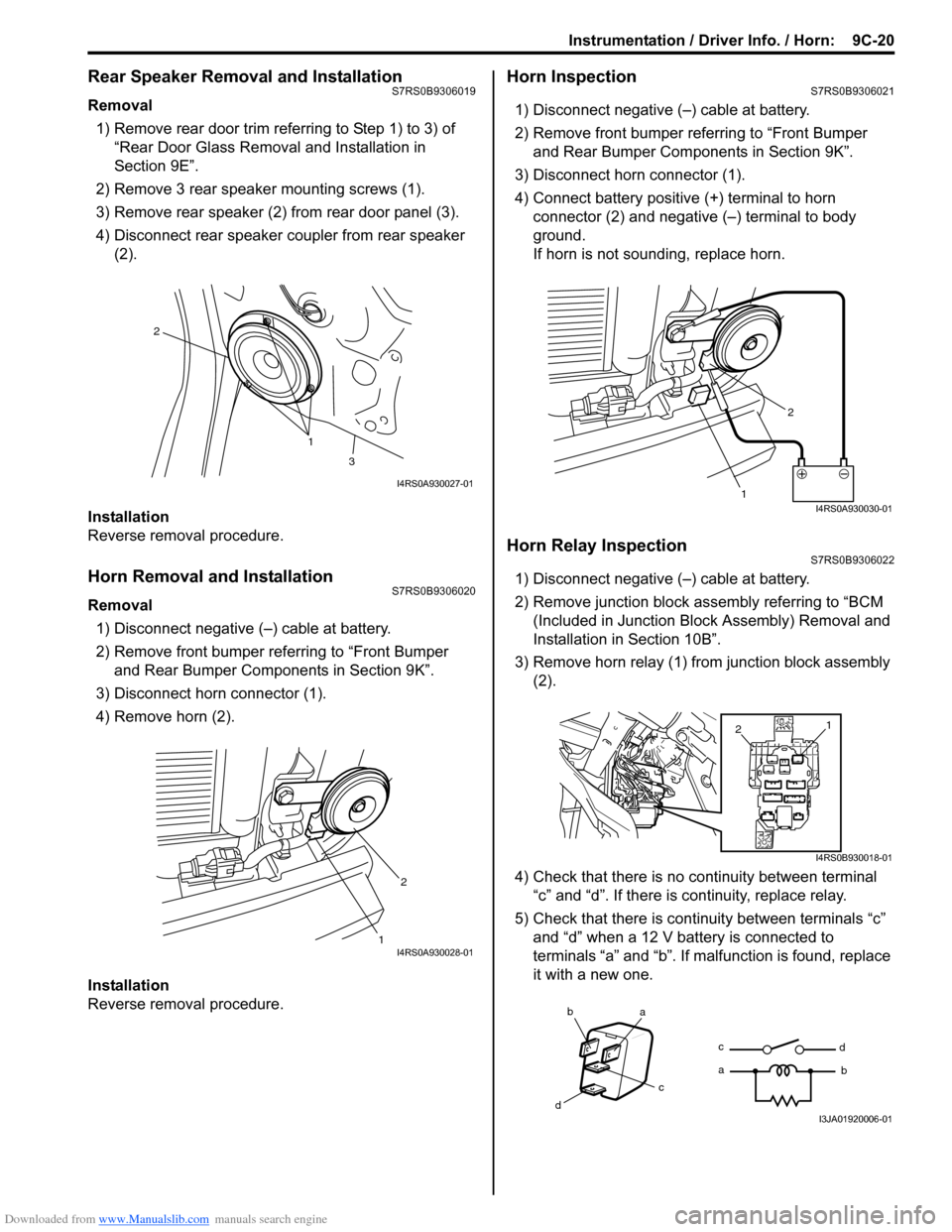SUZUKI SWIFT 2004 2.G Service Workshop Manual Downloaded from www.Manualslib.com manuals search engine Instrumentation / Driver Info. / Horn: 9C-20
Rear Speaker Removal and InstallationS7RS0B9306019
Removal
1) Remove rear door trim referring to SUZUKI SWIFT 2004 2.G Service Workshop Manual Downloaded from www.Manualslib.com manuals search engine Instrumentation / Driver Info. / Horn: 9C-20
Rear Speaker Removal and InstallationS7RS0B9306019
Removal
1) Remove rear door trim referring to