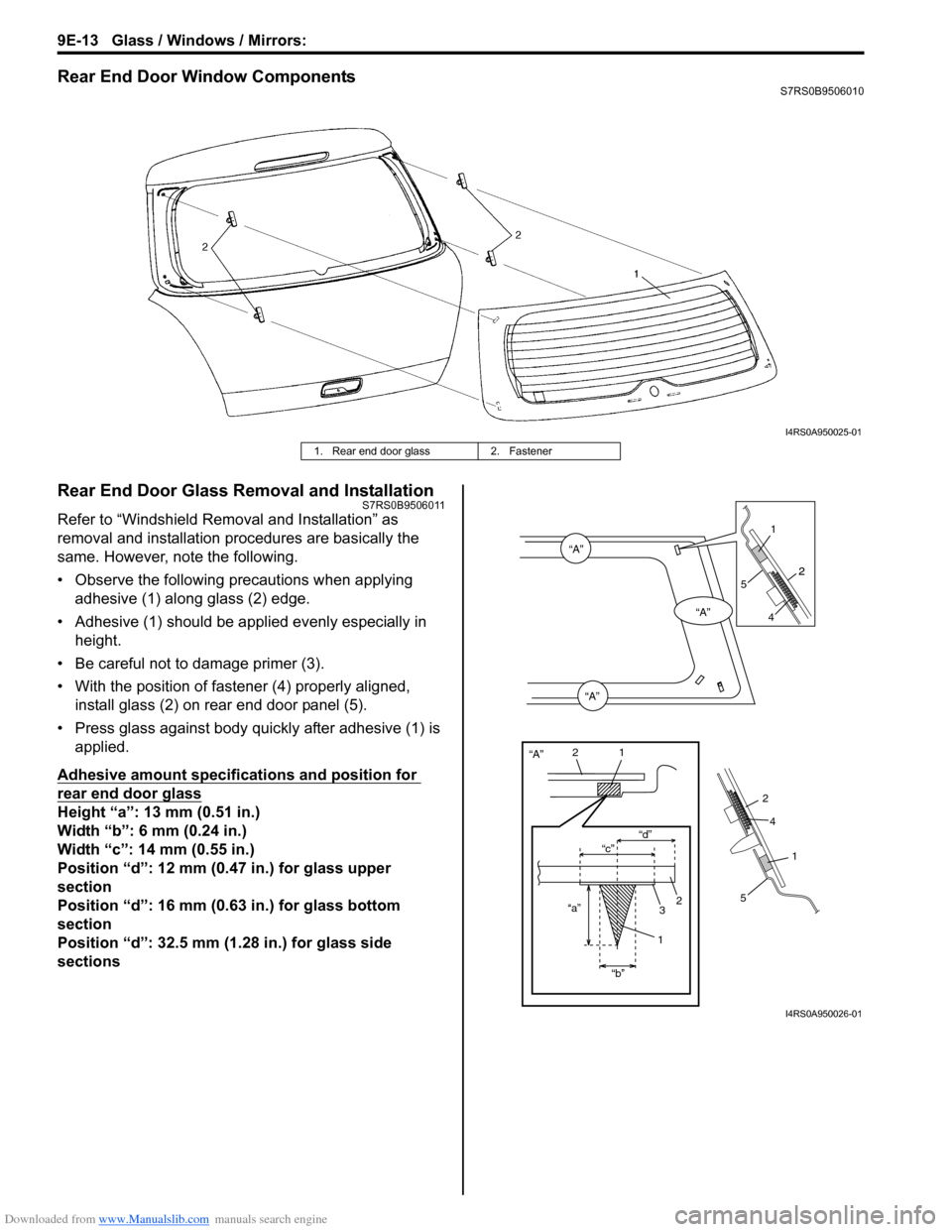 SUZUKI SWIFT 2004 2.G Service Workshop Manual Downloaded from www.Manualslib.com manuals search engine 9E-13 Glass / Windows / Mirrors:
Rear End Door Window ComponentsS7RS0B9506010
Rear End Door Glass Removal and InstallationS7RS0B9506011
Refer SUZUKI SWIFT 2004 2.G Service Workshop Manual Downloaded from www.Manualslib.com manuals search engine 9E-13 Glass / Windows / Mirrors:
Rear End Door Window ComponentsS7RS0B9506010
Rear End Door Glass Removal and InstallationS7RS0B9506011
Refer
