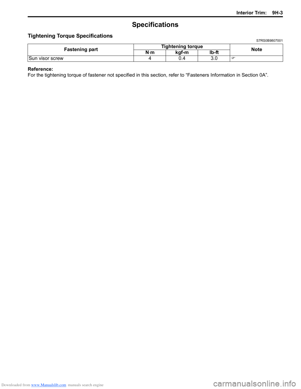 SUZUKI SWIFT 2004 2.G Service Workshop Manual Downloaded from www.Manualslib.com manuals search engine Interior Trim:  9H-3
Specifications
Tightening Torque SpecificationsS7RS0B9807001
Reference:
For the tightening torque of fastener not specifie